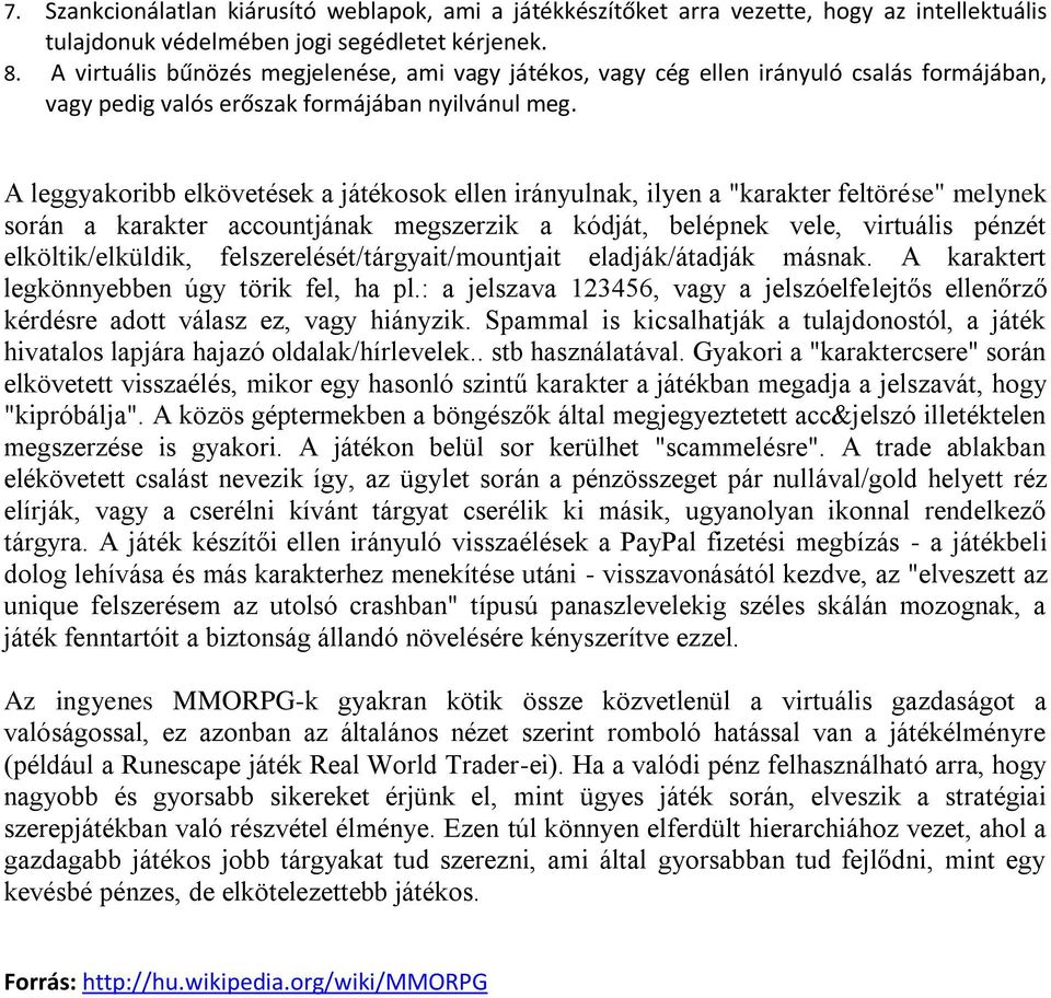 A leggyakoribb elkövetések a játékosok ellen irányulnak, ilyen a "karakter feltörése" melynek során a karakter accountjának megszerzik a kódját, belépnek vele, virtuális pénzét elköltik/elküldik,