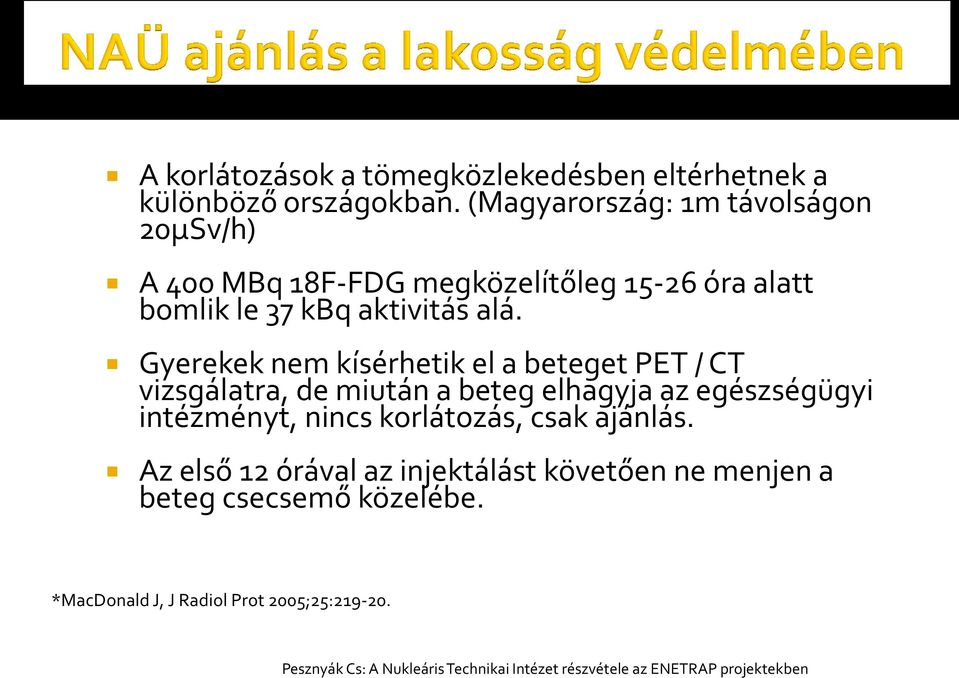 Gyerekek nem kísérhetik el a beteget PET / CT vizsgálatra, de miután a beteg elhagyja az egészségügyi intézményt, nincs korlátozás,