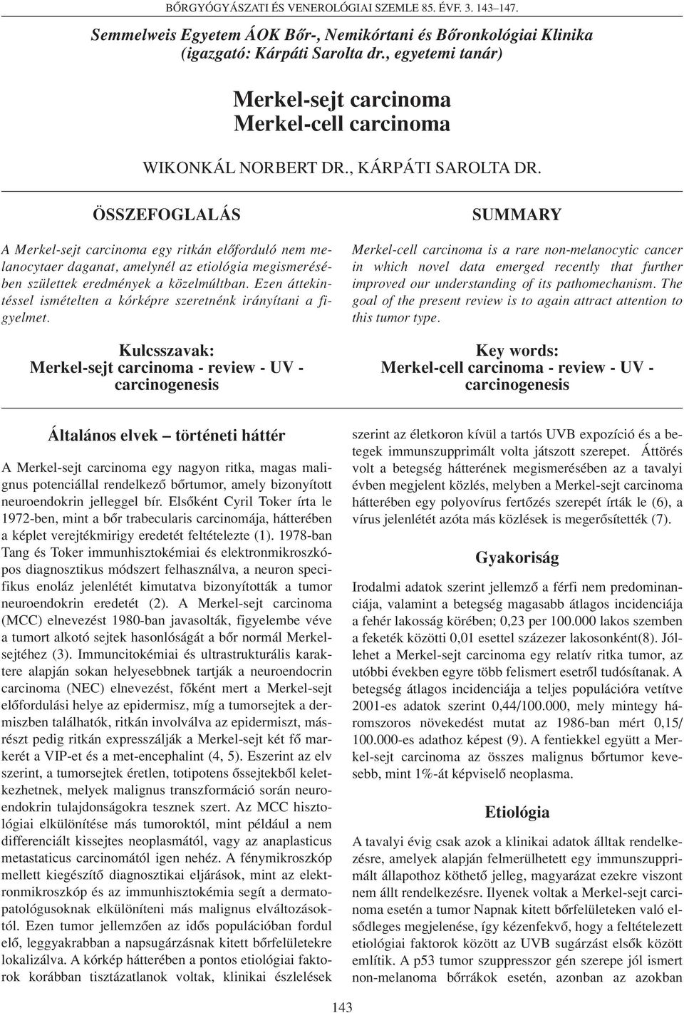 ÖSSZEFOGLALÁS A Merkel-sejt carcinoma egy ritkán elôforduló nem melanocytaer daganat, amelynél az etiológia megismerésében születtek eredmények a közelmúltban.