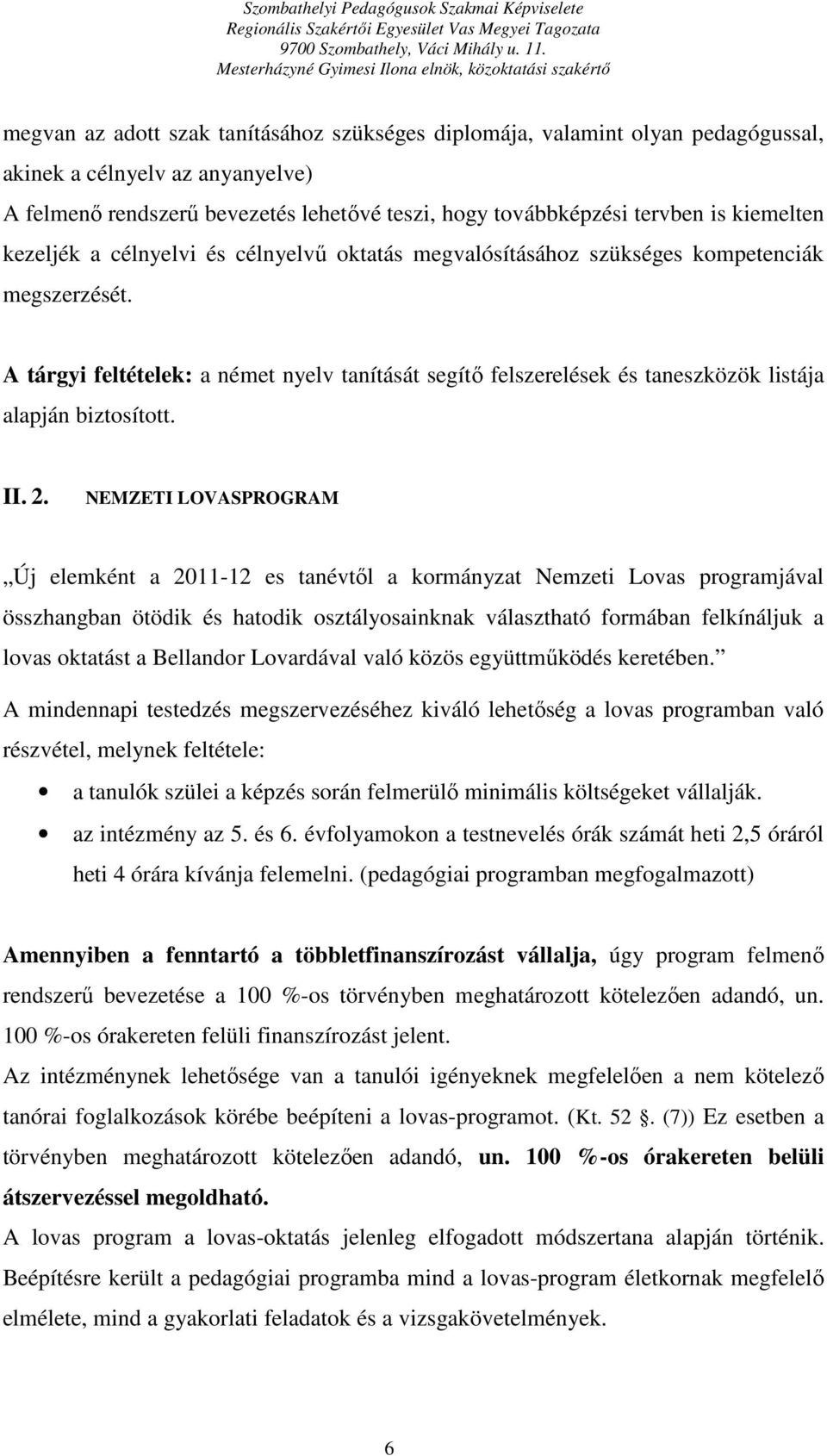 A tárgyi feltételek: a német nyelv tanítását segítő felszerelések és taneszközök listája alapján biztosított. II. 2.