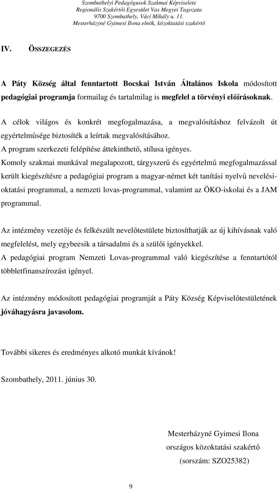 Komoly szakmai munkával megalapozott, tárgyszerű és egyértelmű megfogalmazással került kiegészítésre a pedagógiai program a magyar-német két tanítási nyelvű nevelésioktatási programmal, a nemzeti