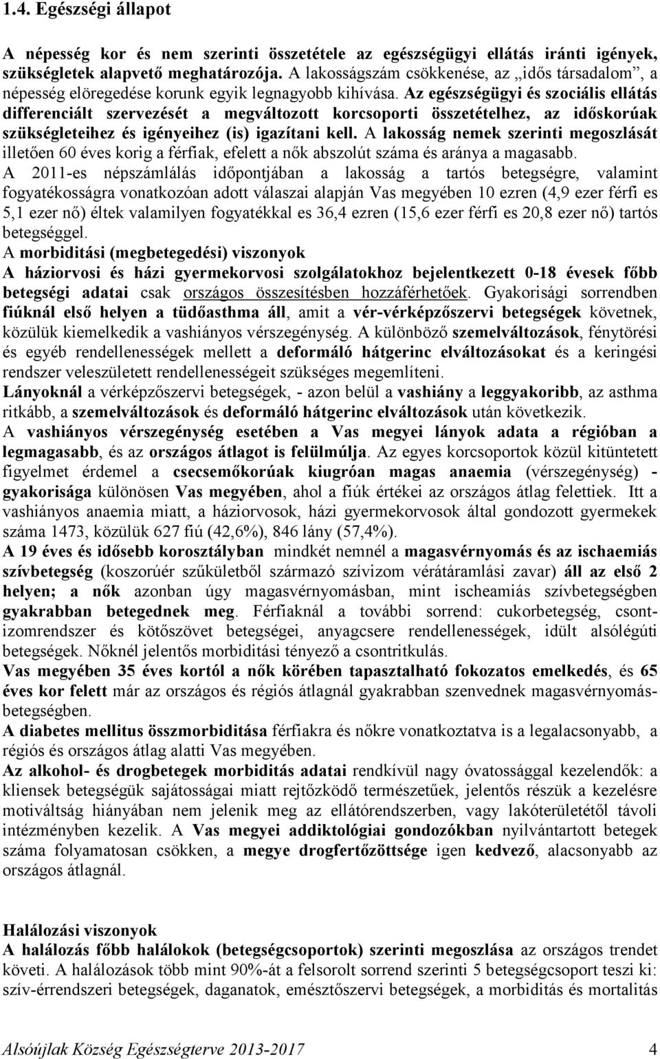 Az egészségügyi és szociális ellátás differenciált szervezését a megváltozott korcsoporti összetételhez, az időskorúak szükségleteihez és igényeihez (is) igazítani kell.