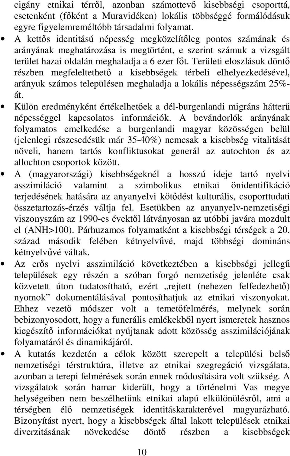 Területi eloszlásuk döntő részben megfeleltethető a kisebbségek térbeli elhelyezkedésével, arányuk számos településen meghaladja a lokális népességszám 25%- át.