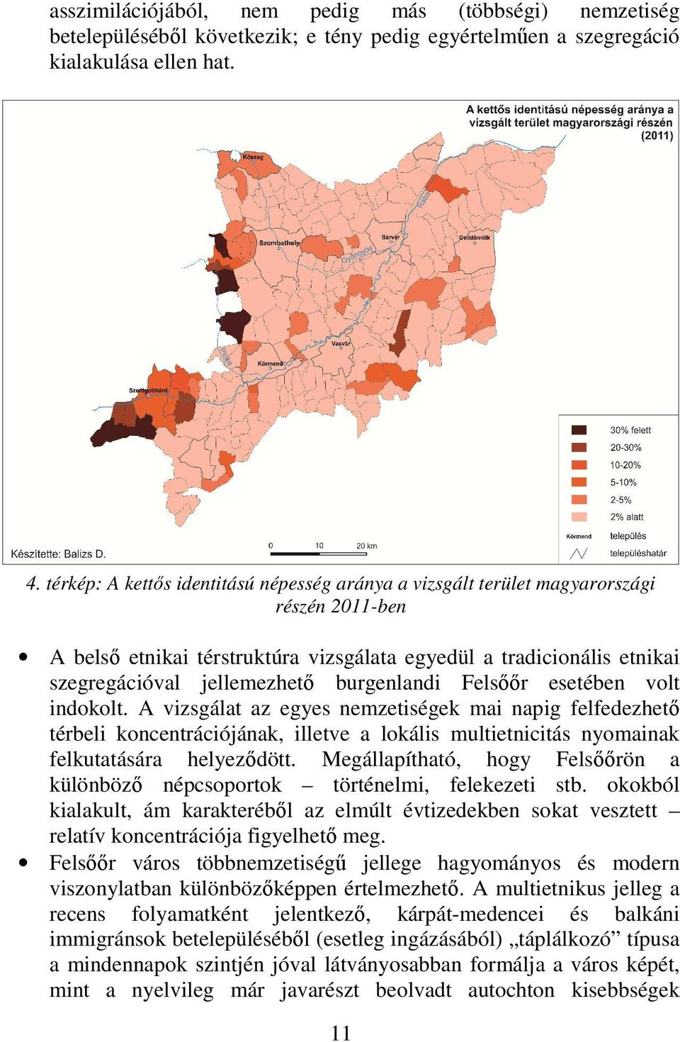 burgenlandi Felsőőr esetében volt indokolt. A vizsgálat az egyes nemzetiségek mai napig felfedezhető térbeli koncentrációjának, illetve a lokális multietnicitás nyomainak felkutatására helyeződött.