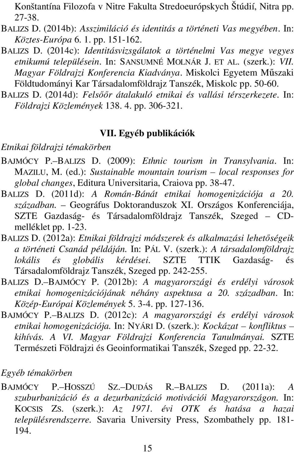 (2014d): Felsőőr átalakuló etnikai és vallási térszerkezete. In: Földrajzi Közlemények 138. 4. pp. 306-321. VII. Egyéb publikációk Etnikai földrajzi témakörben BAJMÓCY P. BALIZS D.