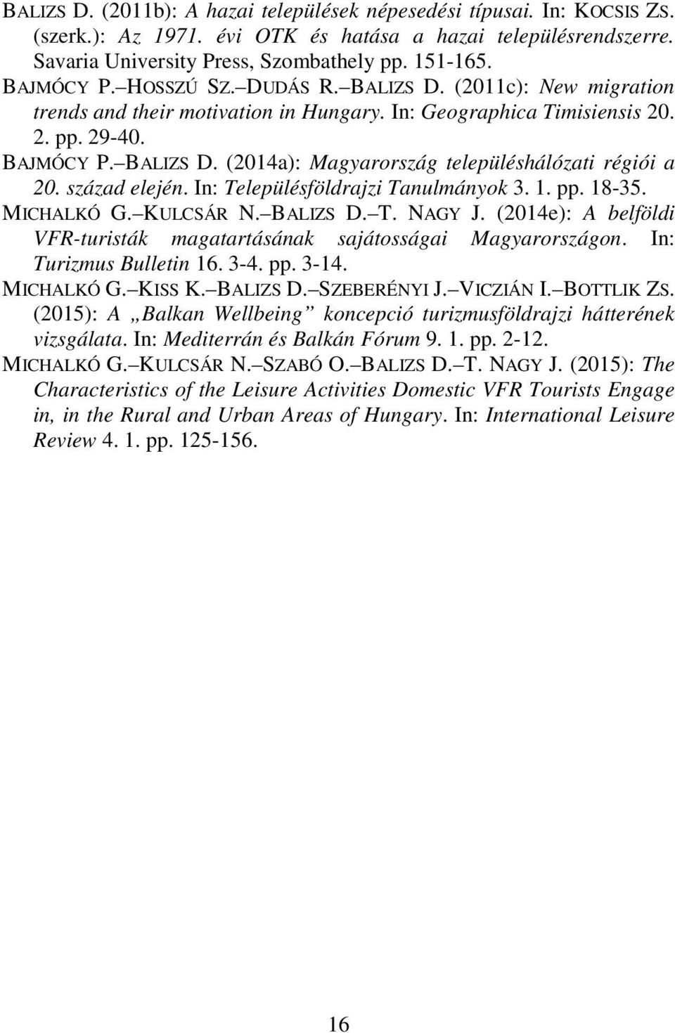 század elején. In: Településföldrajzi Tanulmányok 3. 1. pp. 18-35. MICHALKÓ G. KULCSÁR N. BALIZS D. T. NAGY J. (2014e): A belföldi VFR-turisták magatartásának sajátosságai Magyarországon.