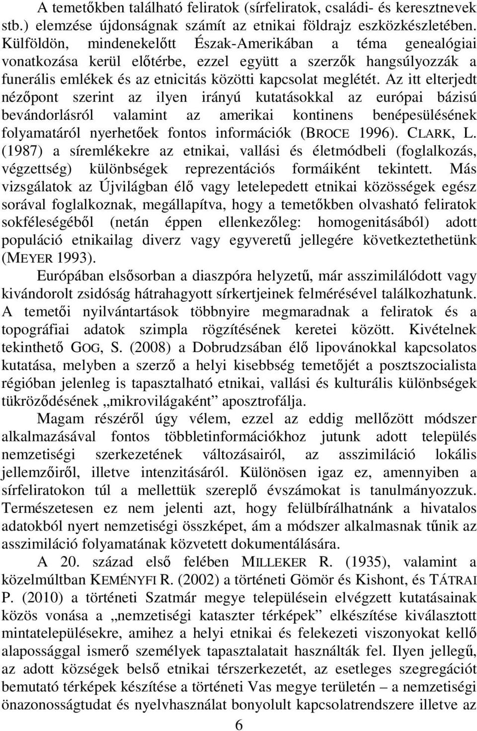 Az itt elterjedt nézőpont szerint az ilyen irányú kutatásokkal az európai bázisú bevándorlásról valamint az amerikai kontinens benépesülésének folyamatáról nyerhetőek fontos információk (BROCE 1996).