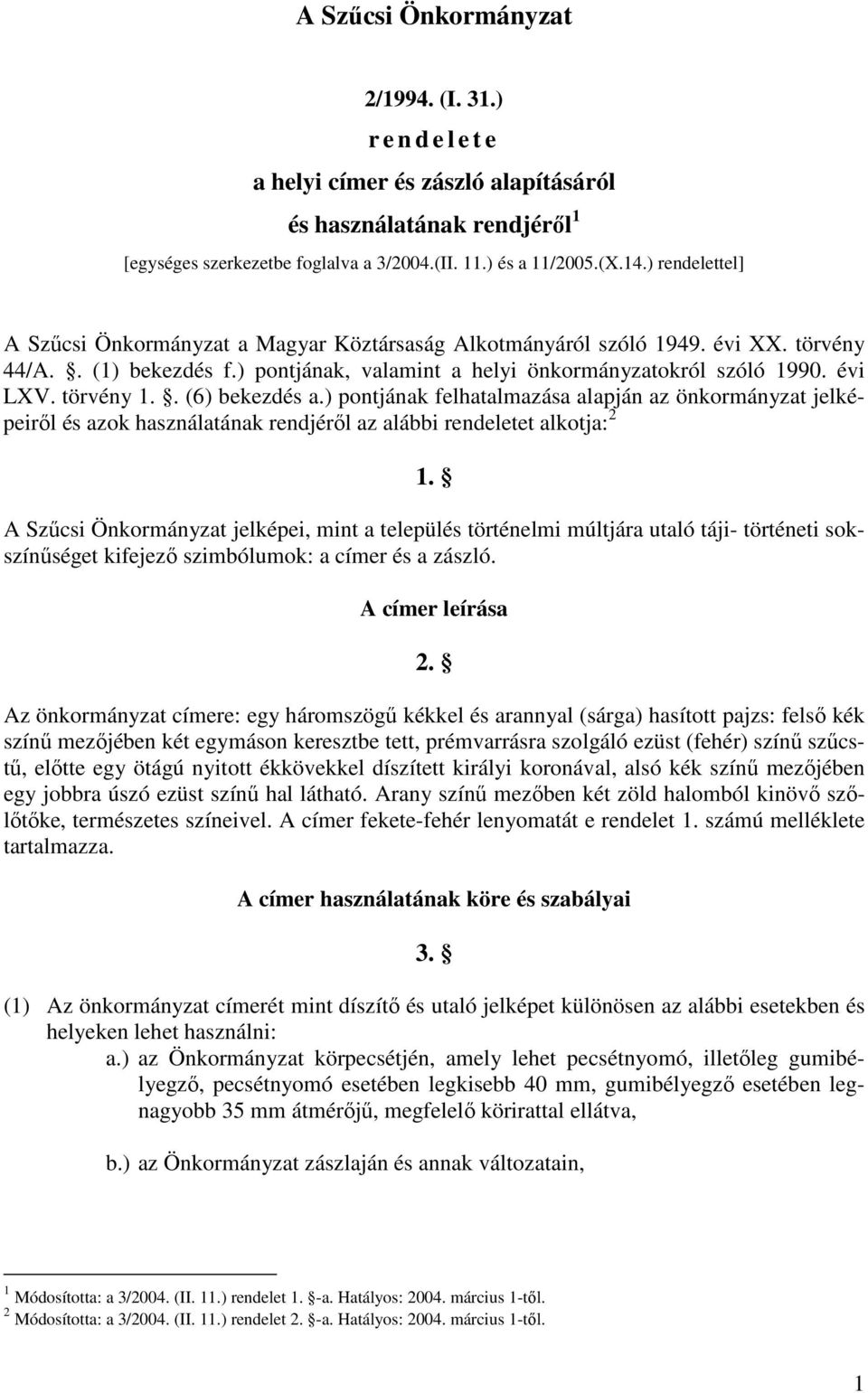 törvény 1.. (6) bekezdés a.) pontjának felhatalmazása alapján az önkormányzat jelképeirıl és azok használatának rendjérıl az alábbi rendeletet alkotja: 2 1.