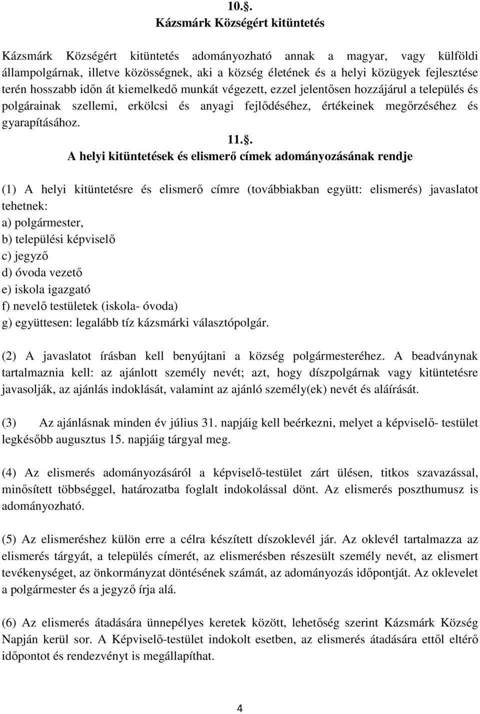 . A helyi kitüntetések és elismerő címek adományozásának rendje (1) A helyi kitüntetésre és elismerő címre (továbbiakban együtt: elismerés) javaslatot tehetnek: a) polgármester, b) települési