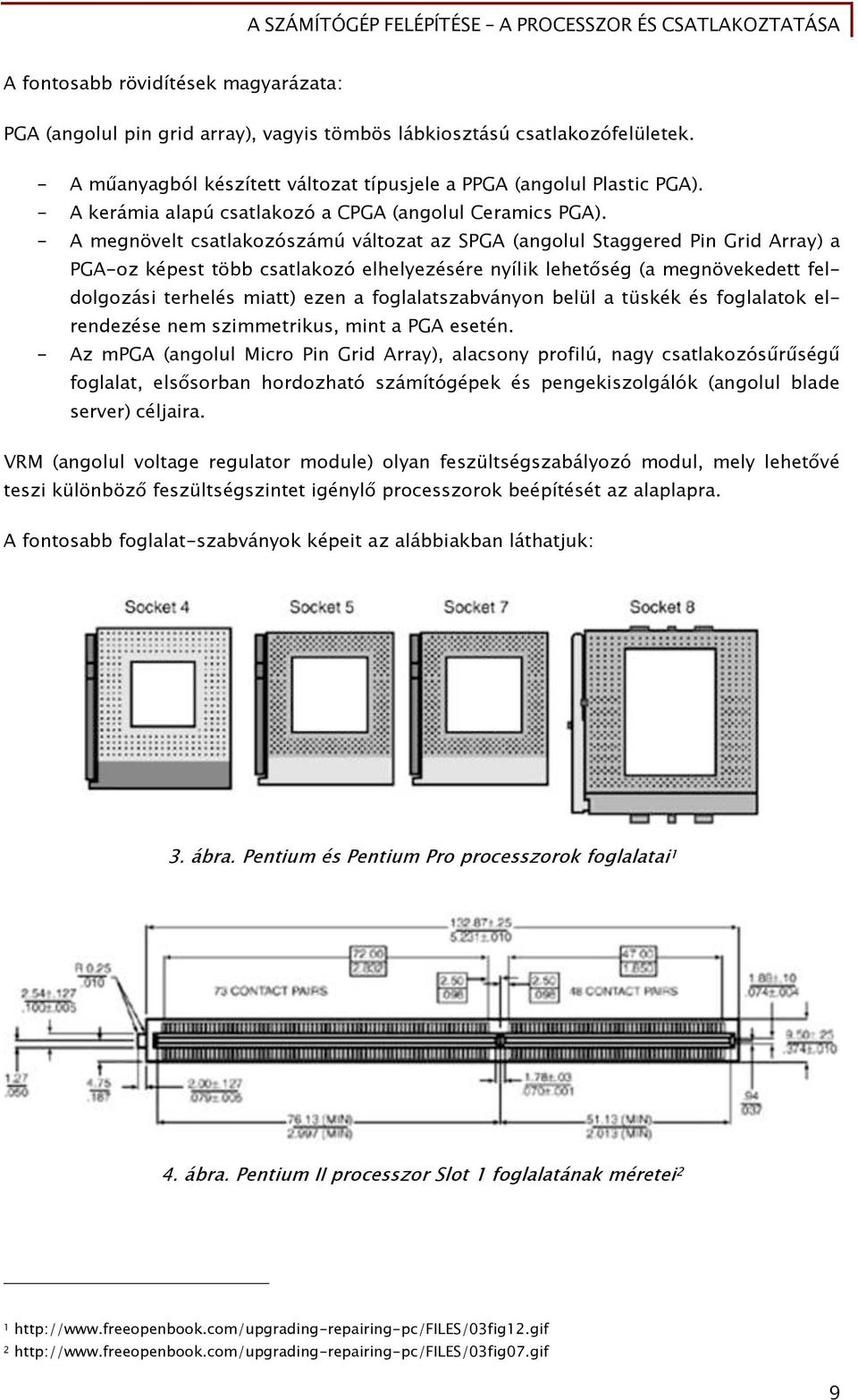 - A megnövelt csatlakozószámú változat az SPGA (angolul Staggered Pin Grid Array) a PGA-oz képest több csatlakozó elhelyezésére nyílik lehetőség (a megnövekedett feldolgozási terhelés miatt) ezen a