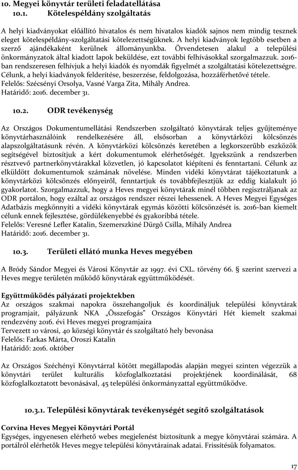 2016- ban rendszeresen felhívjuk a helyi kiadók és nyomdák figyelmét a szolgáltatási kötelezettségre. Célunk, a helyi kiadványok felderítése, beszerzése, feldolgozása, hozzáférhetővé tétele.