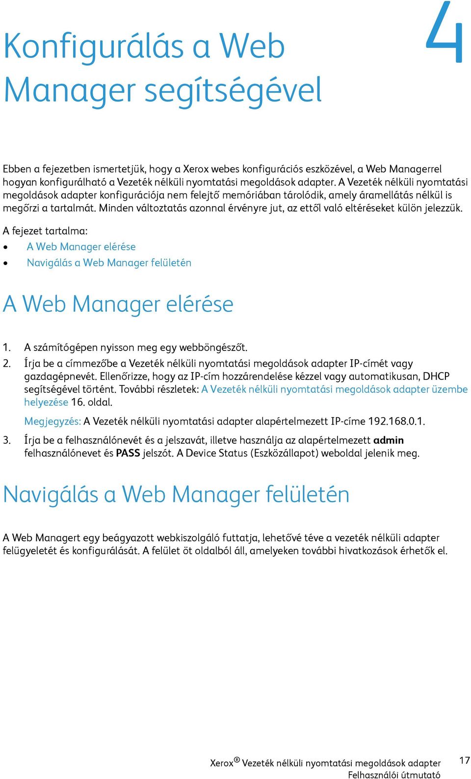 Minden változtatás azonnal érvényre jut, az ettől való eltéréseket külön jelezzük. A fejezet tartalma: A Web Manager elérése Navigálás a Web Manager felületén A Web Manager elérése 1.