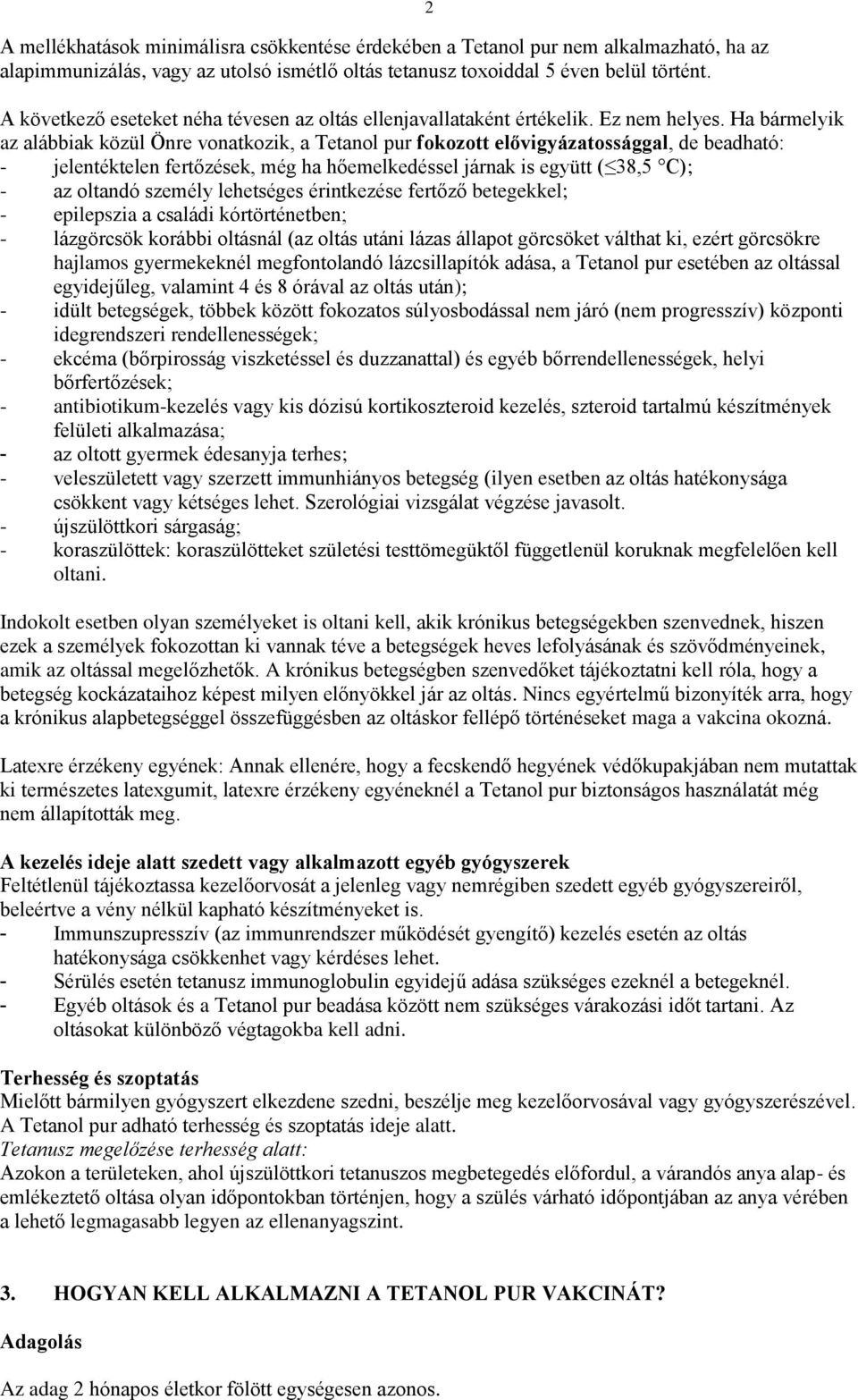 Ha bármelyik az alábbiak közül Önre vonatkozik, a Tetanol pur fokozott elővigyázatossággal, de beadható: - jelentéktelen fertőzések, még ha hőemelkedéssel járnak is együtt ( 38,5 C); - az oltandó