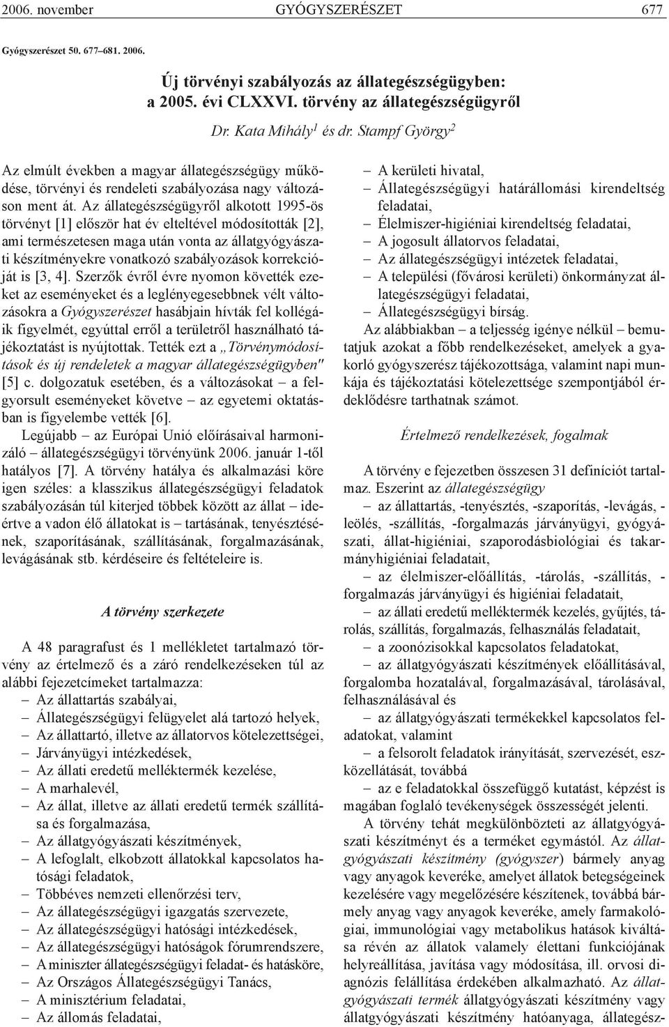 Az állategészségügyrõl alkotott 1995-ös törvényt [1] elõször hat év elteltével módosították [2], ami természetesen maga után vonta az állatgyógyászati készítményekre vonatkozó szabályozások