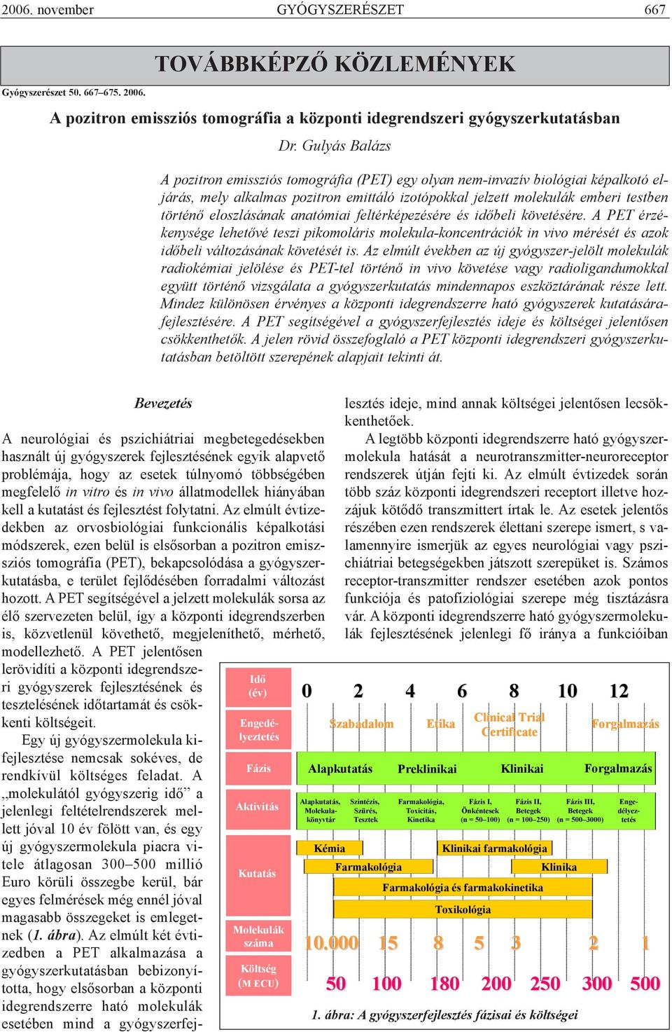 eloszlásának anatómiai feltérképezésére és idõbeli követésére. A PET érzékenysége lehetõvé teszi pikomoláris molekula-koncentrációk in vivo mérését és azok idõbeli változásának követését is.