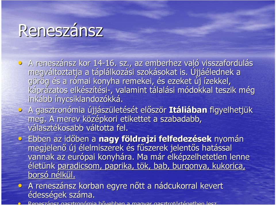 A gasztronómia újjászületését t elősz ször Itáli liában figyelhetjük meg. A merev középkori k etikettet a szabadabb, választékosabb váltotta v fel.