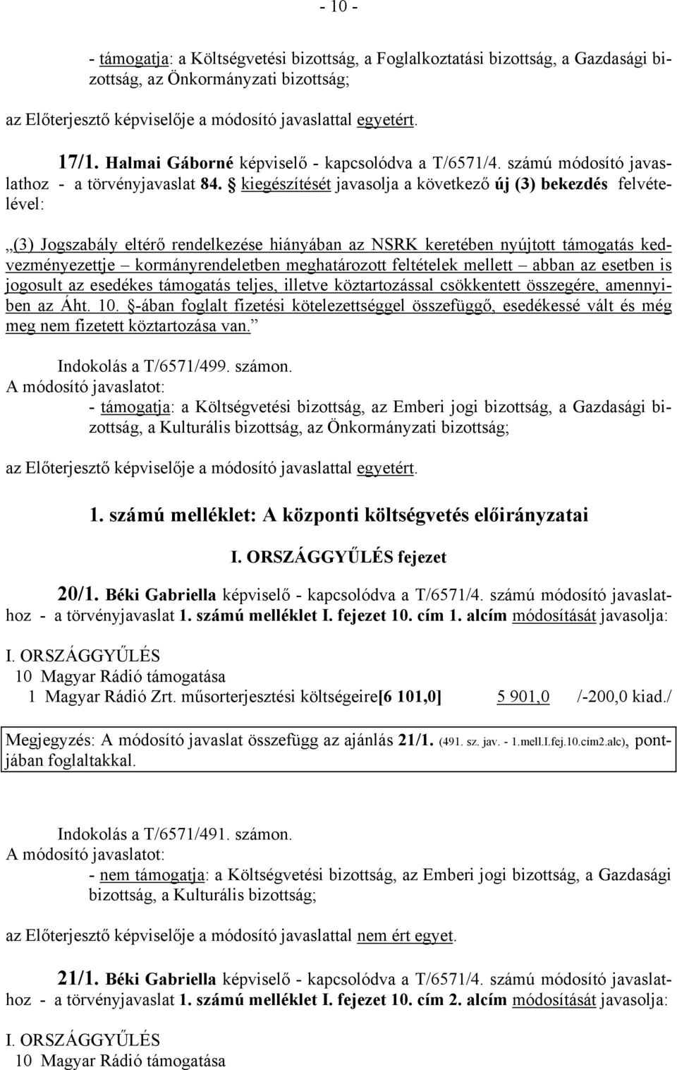 kiegészítését javasolja a következő új (3) bekezdés felvételével: (3) Jogszabály eltérő rendelkezése hiányában az NSRK keretében nyújtott támogatás kedvezményezettje kormányrendeletben meghatározott