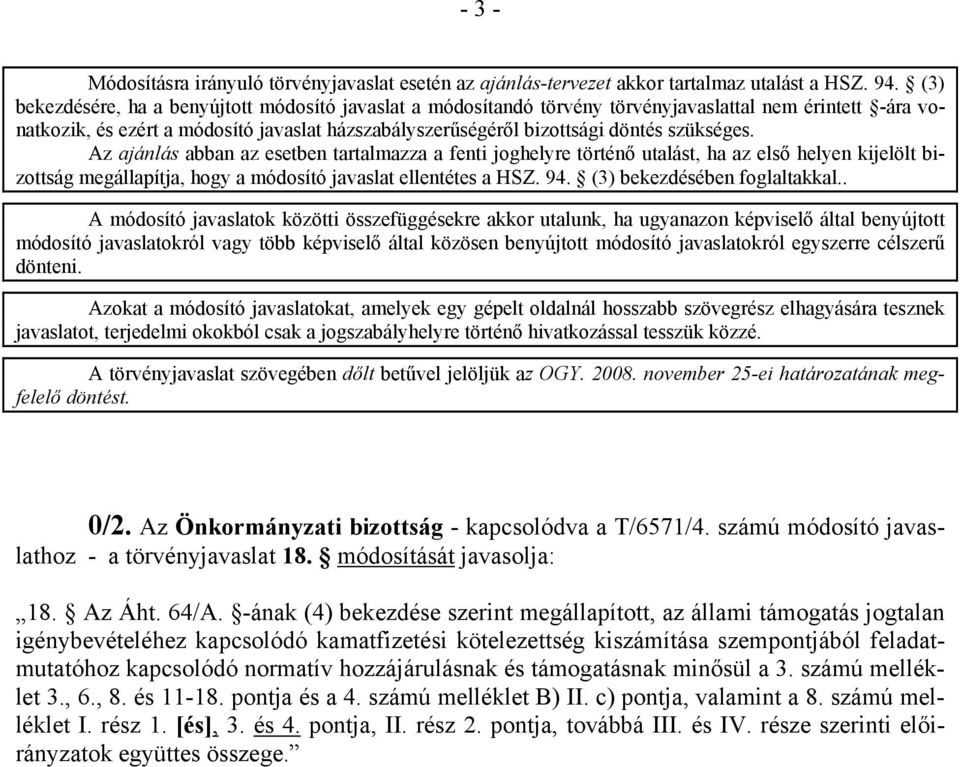 szükséges. Az ajánlás abban az esetben tartalmazza a fenti joghelyre történő utalást, ha az első helyen kijelölt bizottság megállapítja, hogy a módosító javaslat ellentétes a HSZ. 94.