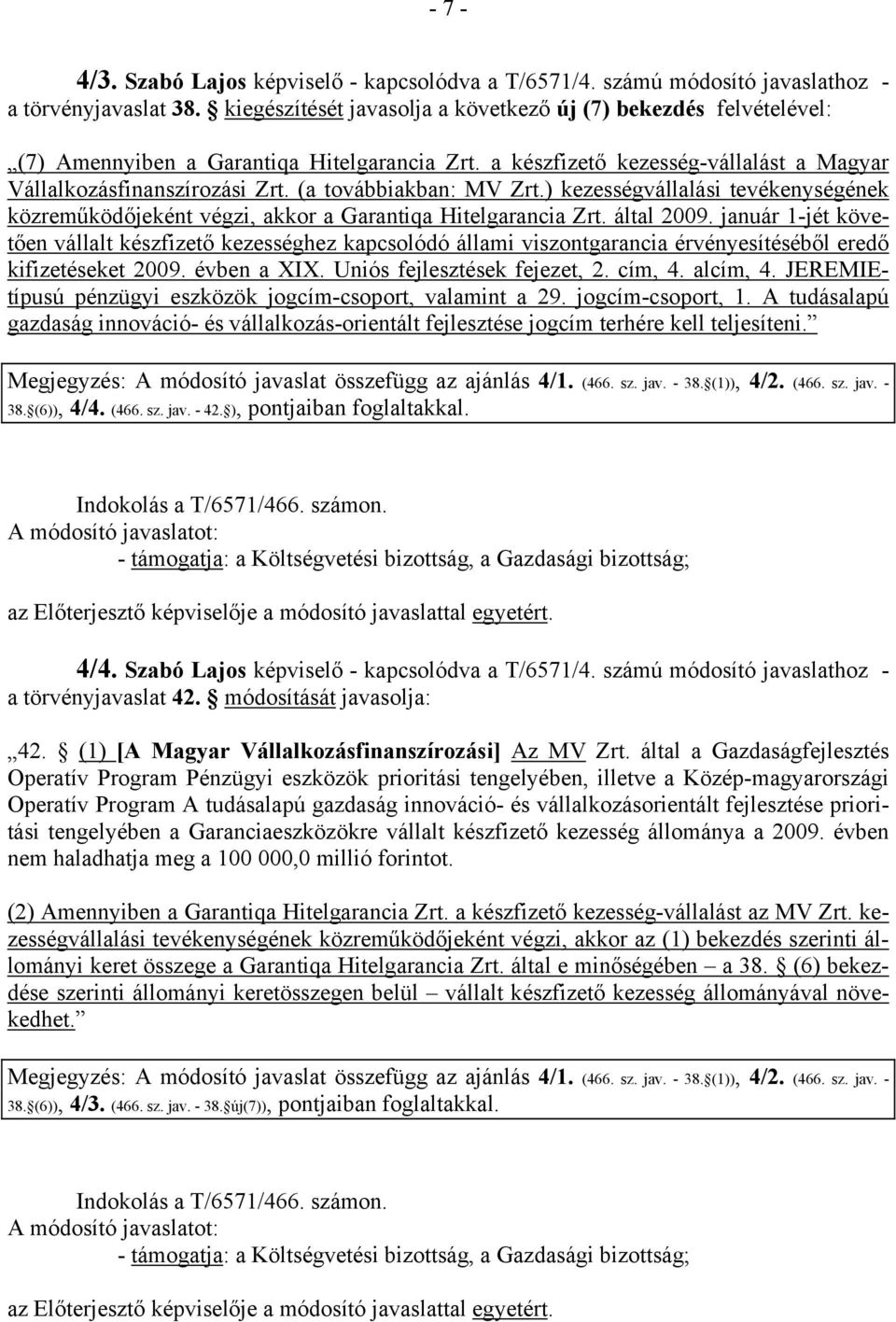 (a továbbiakban: MV Zrt.) kezességvállalási tevékenységének közreműködőjeként végzi, akkor a Garantiqa Hitelgarancia Zrt. által 2009.