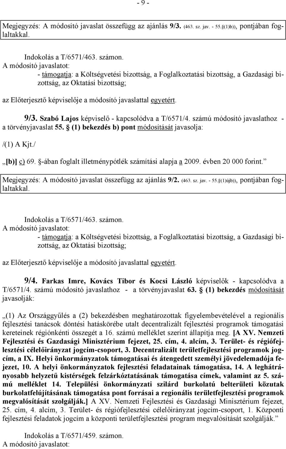 számú módosító javaslathoz - a törvényjavaslat 55. (1) bekezdés b) pont módosítását javasolja: /(1) A Kjt./ [b)] c) 69. -ában foglalt illetménypótlék számítási alapja a 2009. évben 20 000 forint.