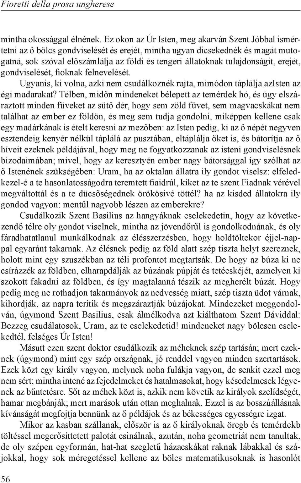 tulajdonságit, erejét, gondviselését, fioknak felnevelését. Ugyanis, ki volna, azki nem csudálkoznék rajta, mimódon táplálja azisten az égi madarakat?