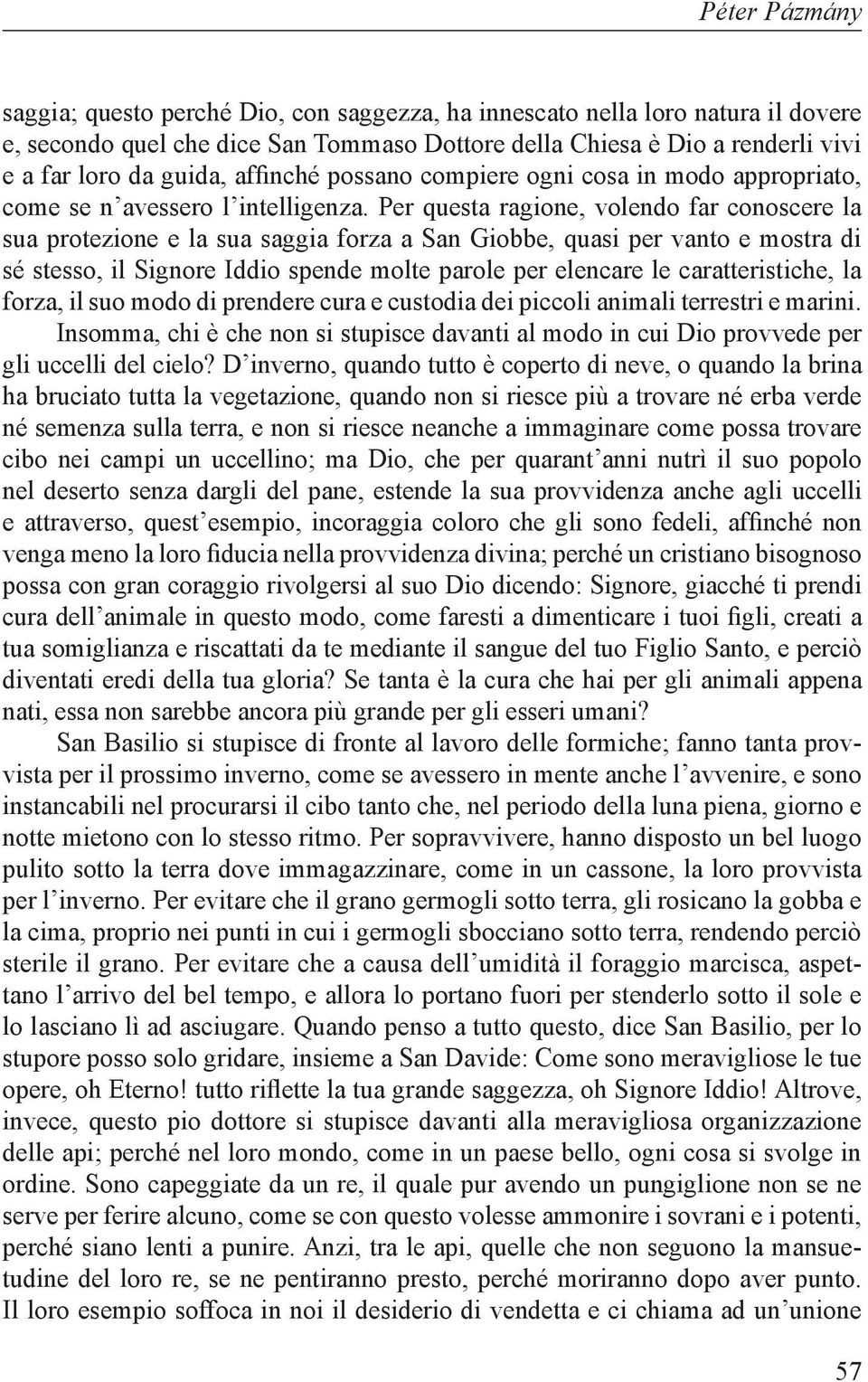 Per questa ragione, volendo far conoscere la sua protezione e la sua saggia forza a San Giobbe, quasi per vanto e mostra di sé stesso, il Signore Iddio spende molte parole per elencare le