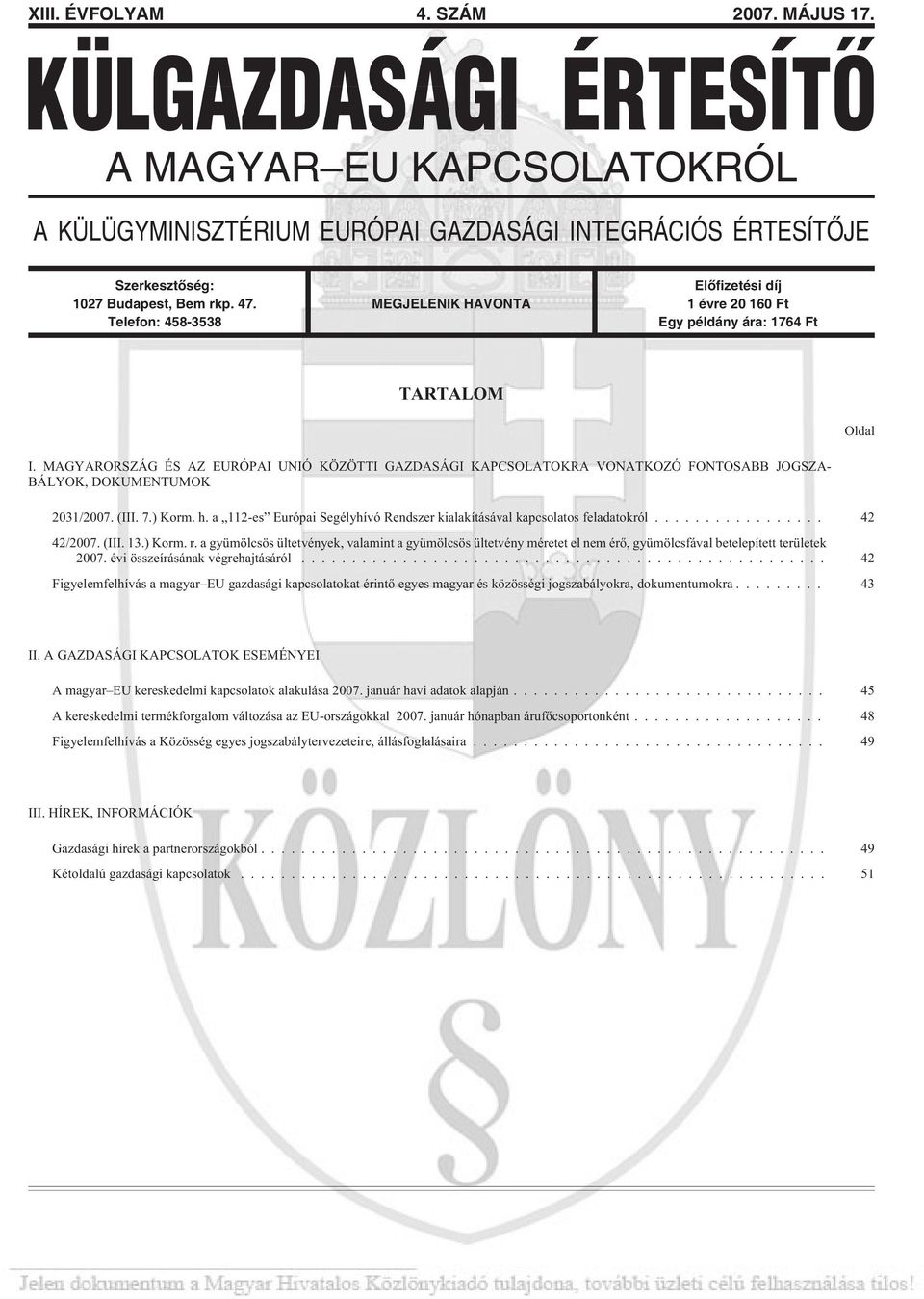 MAGYARORSZÁG ÉS AZ EURÓPAI UNIÓ KÖZÖTTI GAZDASÁGI KAPCSOLATOKRA VONATKOZÓ FONTOSABB JOGSZA- BÁLYOK, DOKUMENTUMOK 2031/2007. (III. 7.) Korm. h.