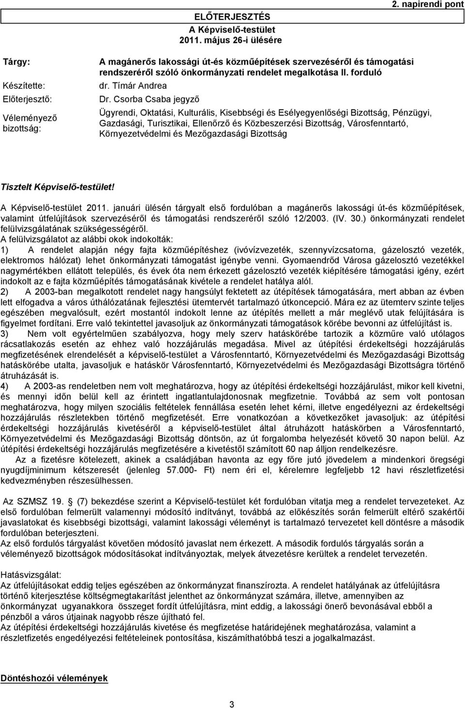 Csorba Csaba jegyző Véleményező bizottság: Ügyrendi, Oktatási, Kulturális, Kisebbségi és Esélyegyenlőségi Bizottság, Pénzügyi, Gazdasági, Turisztikai, Ellenőrző és Közbeszerzési Bizottság,