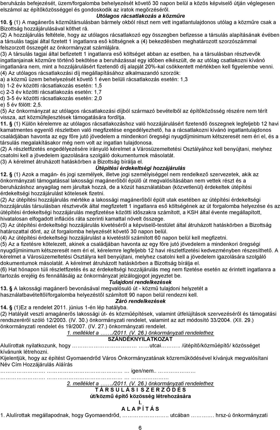 (2) A hozzájárulás feltétele, hogy az utólagos rácsatlakozó egy összegben befizesse a társulás alapításának évében a társulás tagjai által fizetett 1 ingatlanra eső költségnek a (4) bekezdésben