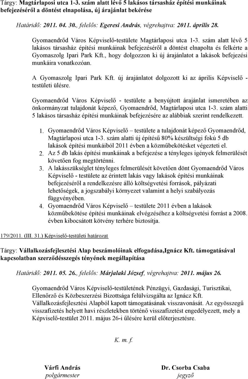 szám alatt lévő 5 lakásos társasház építési munkáinak befejezéséről a döntést elnapolta és felkérte a Gyomaszolg Ipari Park Kft.