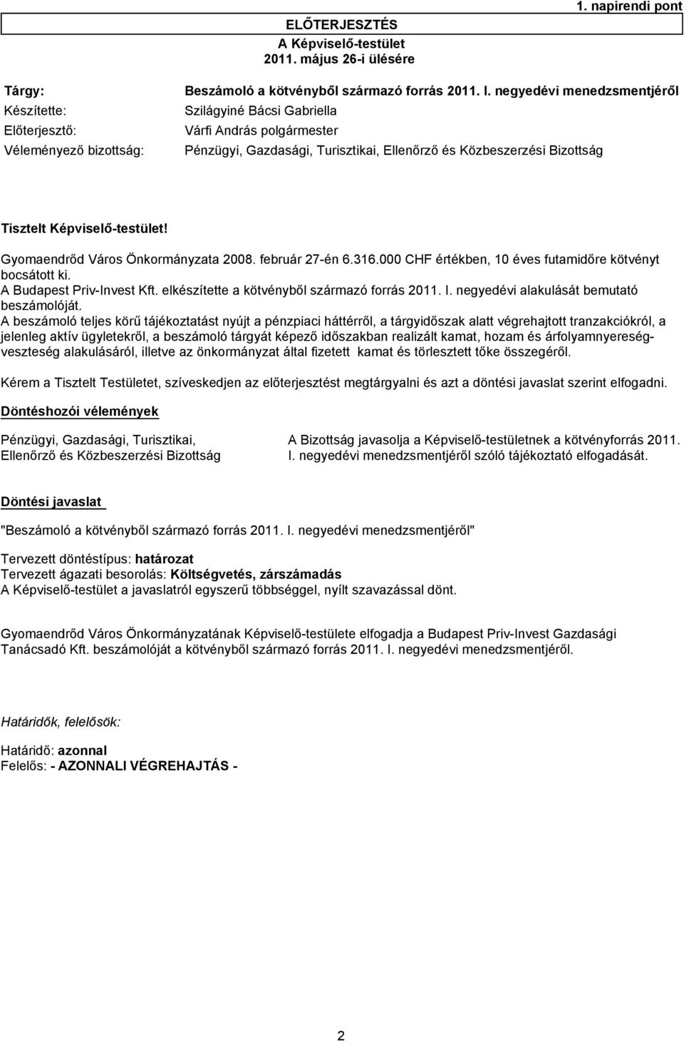 Tisztelt Képviselő-testület! Gyomaendrőd Város Önkormányzata 2008. február 27-én 6.316.000 CHF értékben, 10 éves futamidőre kötvényt bocsátott ki. A Budapest Priv-Invest Kft.