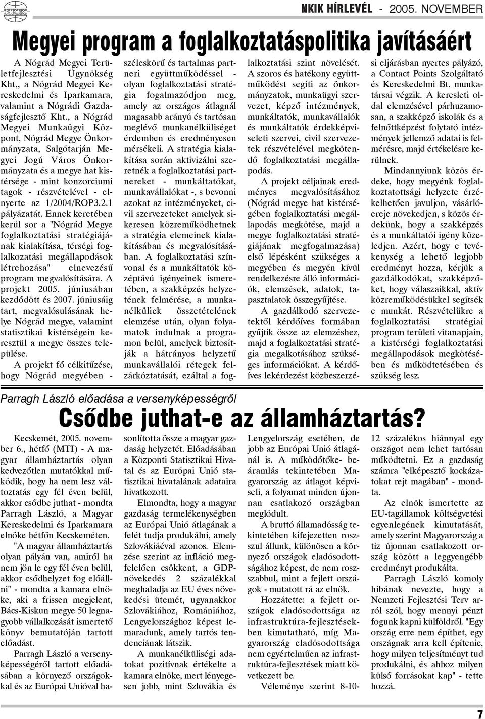 1/2004/ROP3.2.1 pályázatát. Ennek keretében kerül sor a "Nógrád Megye foglalkoztatási stratégiájának kialakítása, térségi foglalkozatási megállapodások létrehozása" elnevezésû program megvalósítására.