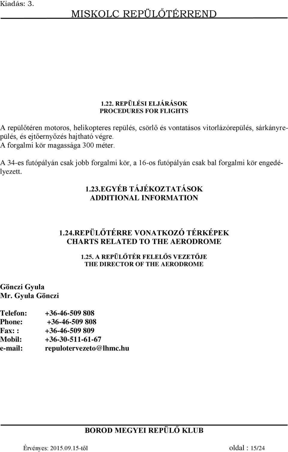 EGYÉB TÁJÉKOZTATÁSOK ADDITIONAL INFORMATION 1.24.REPÜLŐTÉRRE VONATKOZÓ TÉRKÉPEK CHARTS RELATED TO THE AERODROME 1.25.