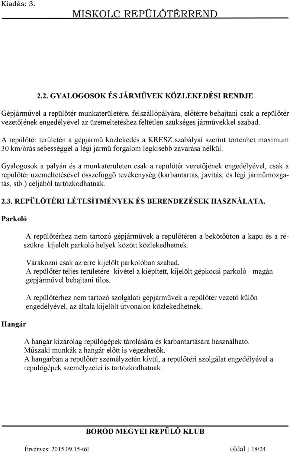 Gyalogosok a pályán és a munkaterületen csak a repülőtér vezetőjének engedélyével, csak a repülőtér üzemeltetésével összefüggő tevékenység (karbantartás, javítás, és légi járműmozgatás, stb.