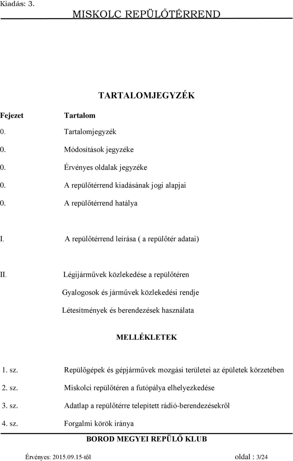 Légijárművek közlekedése a repülőtéren Gyalogosok és járművek közlekedési rendje Létesítmények és berendezések használata MELLÉKLETEK 1. sz.