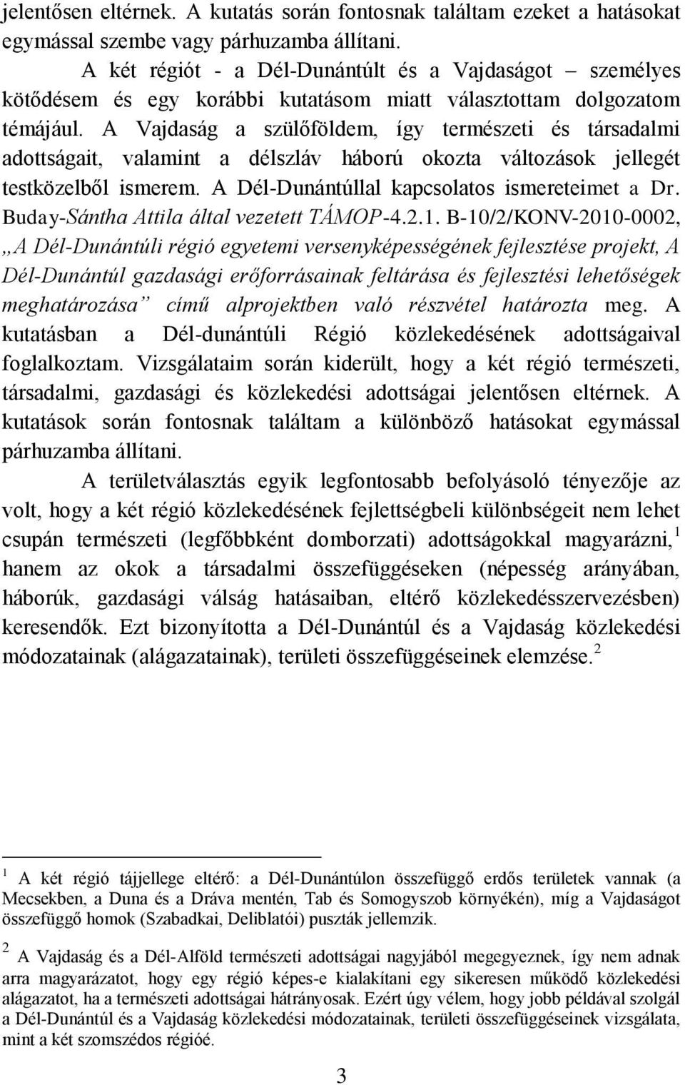 A Vajdaság a szülőföldem, így természeti és társadalmi adottságait, valamint a délszláv háború okozta változások jellegét testközelből ismerem. A Dél-Dunántúllal kapcsolatos ismereteimet a Dr.