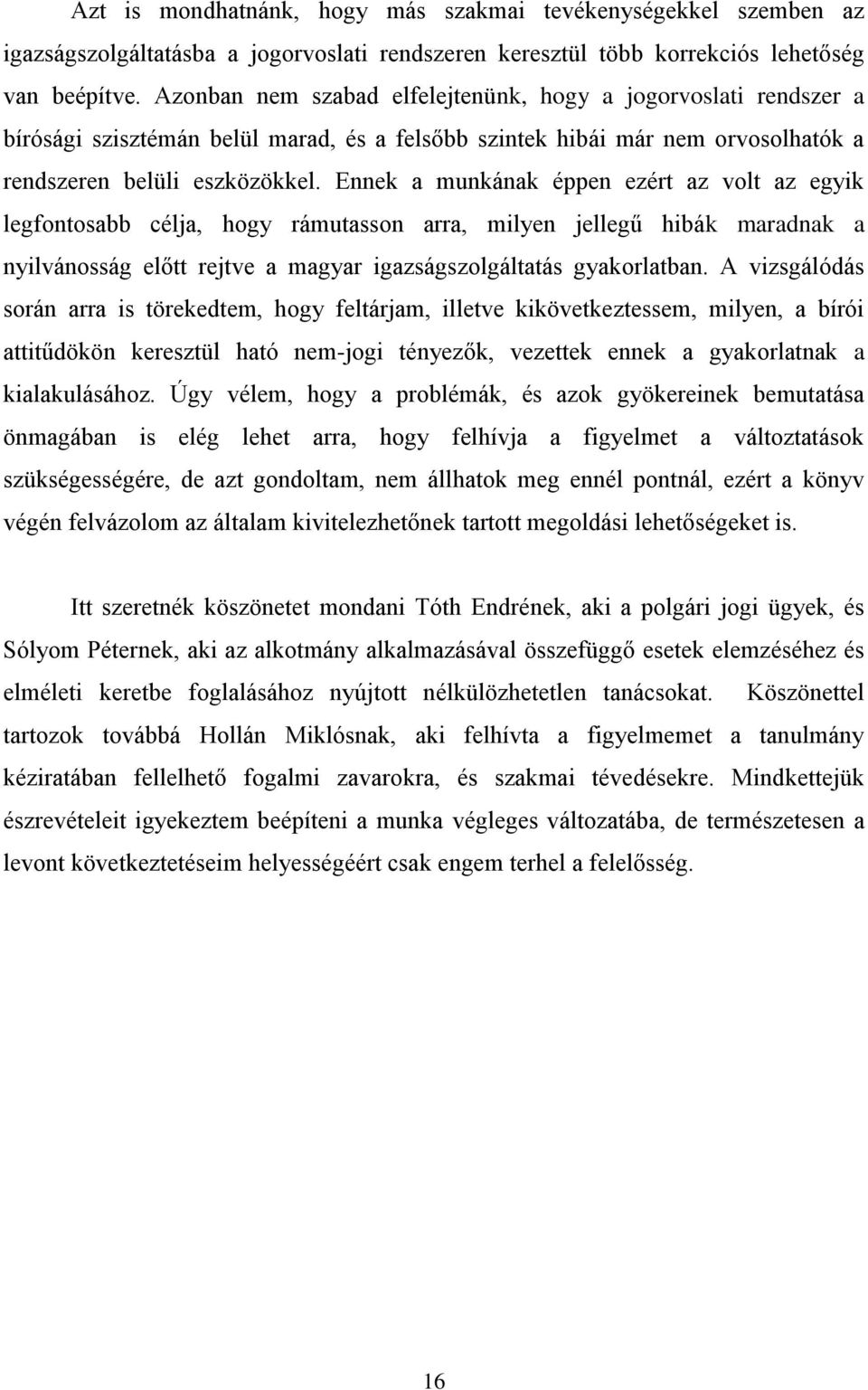 Ennek a munkának éppen ezért az volt az egyik legfontosabb célja, hogy rámutasson arra, milyen jellegű hibák maradnak a nyilvánosság előtt rejtve a magyar igazságszolgáltatás gyakorlatban.