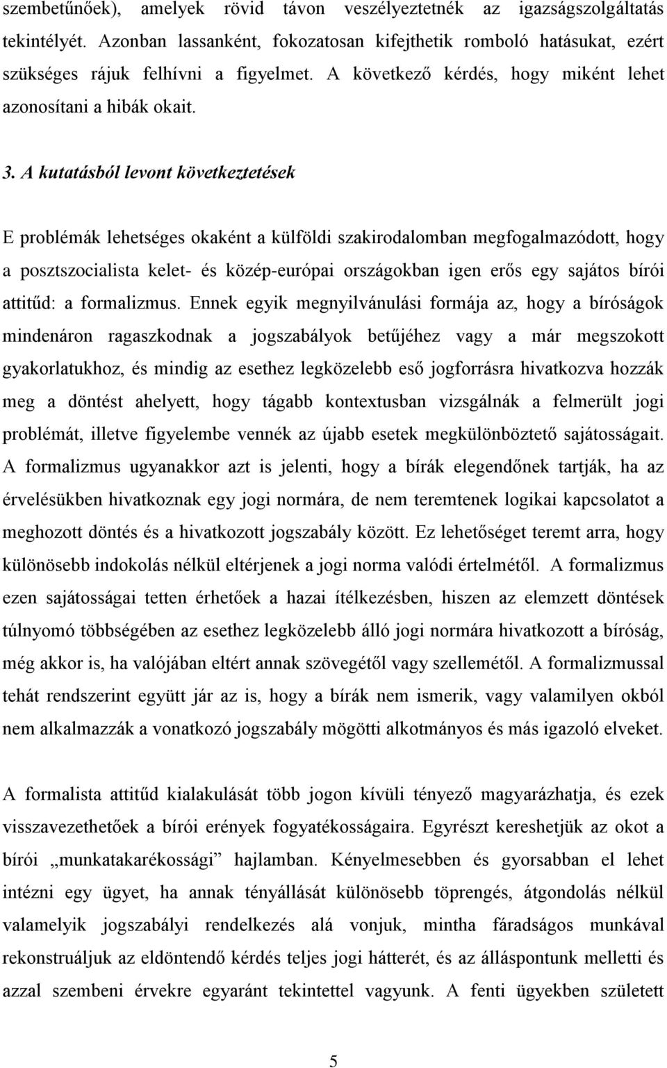 A kutatásból levont következtetések E problémák lehetséges okaként a külföldi szakirodalomban megfogalmazódott, hogy a posztszocialista kelet- és közép-európai országokban igen erős egy sajátos bírói