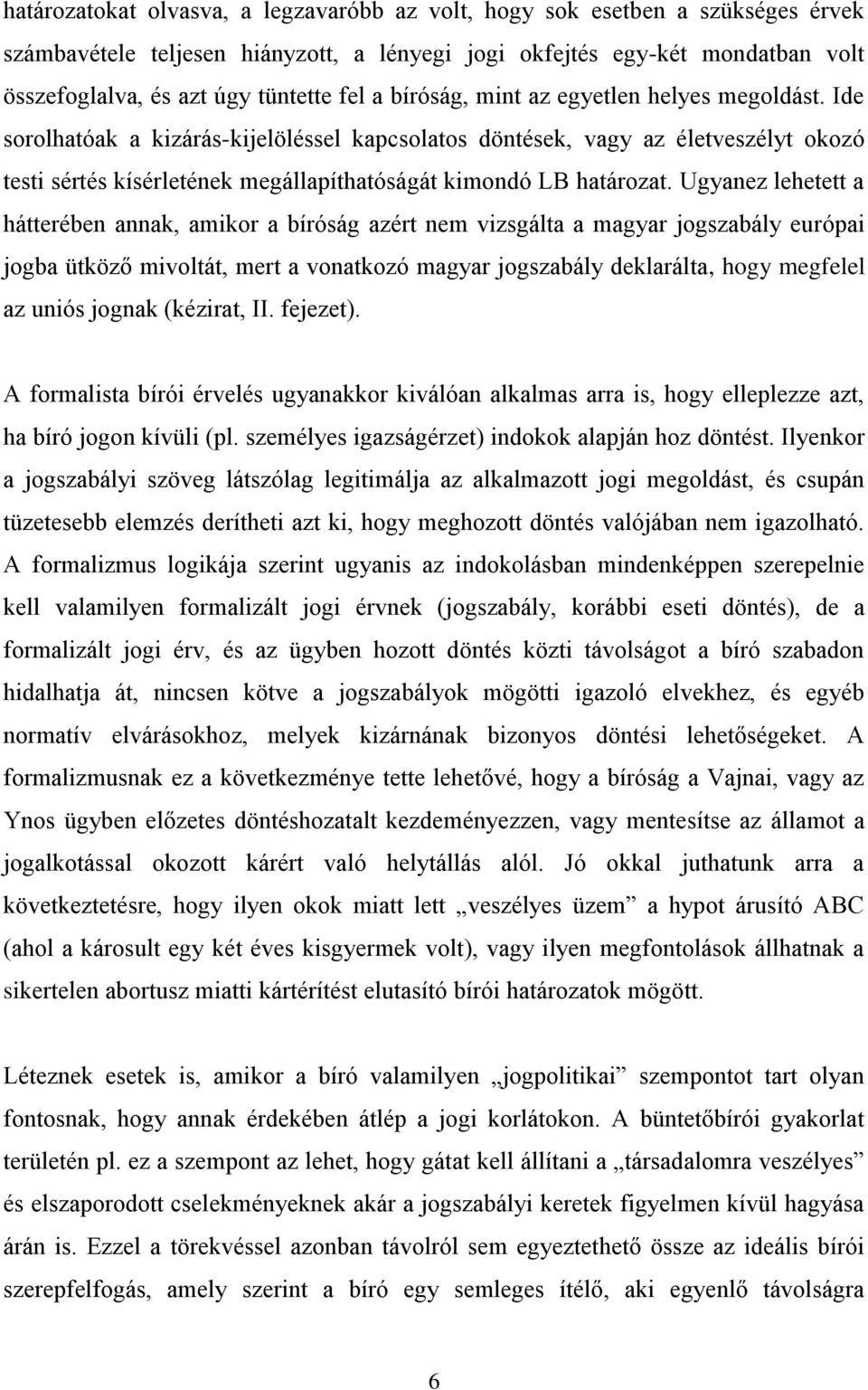 Ide sorolhatóak a kizárás-kijelöléssel kapcsolatos döntések, vagy az életveszélyt okozó testi sértés kísérletének megállapíthatóságát kimondó LB határozat.