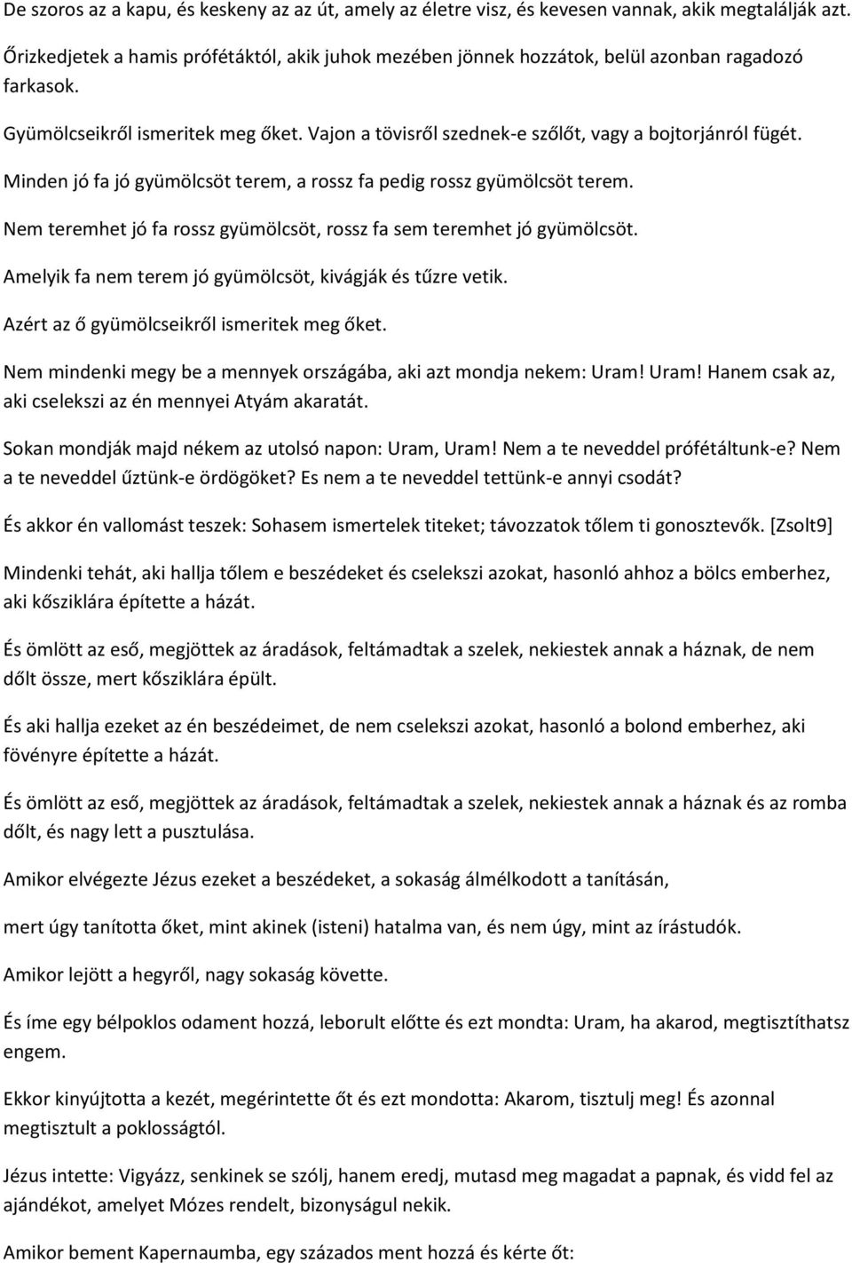 Minden jó fa jó gyümölcsöt terem, a rossz fa pedig rossz gyümölcsöt terem. Nem teremhet jó fa rossz gyümölcsöt, rossz fa sem teremhet jó gyümölcsöt.