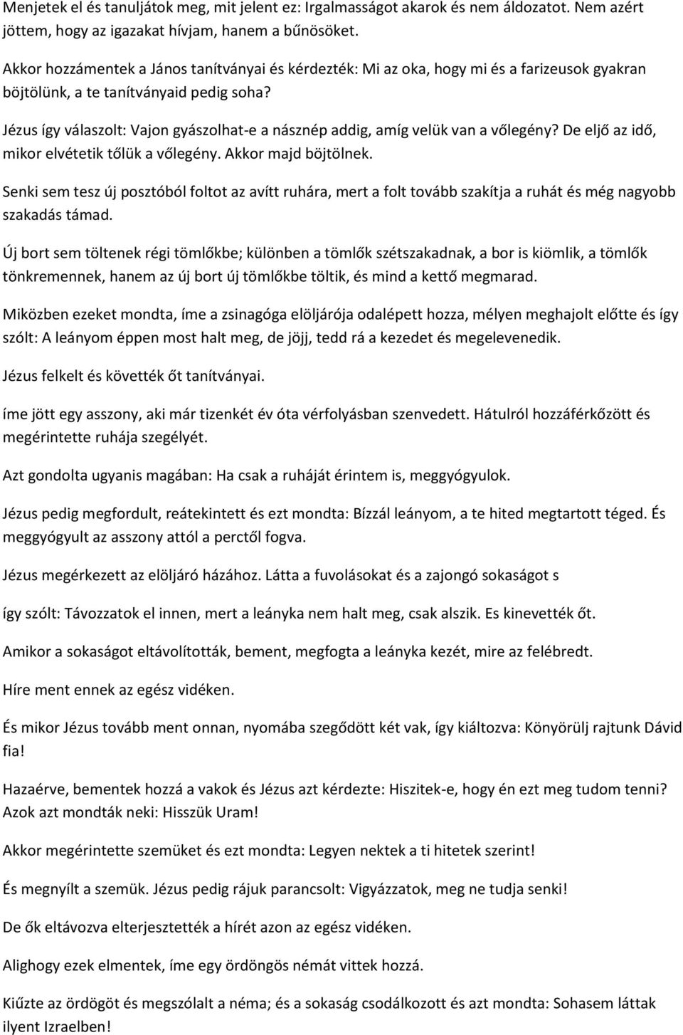 Jézus így válaszolt: Vajon gyászolhat-e a násznép addig, amíg velük van a vőlegény? De eljő az idő, mikor elvétetik tőlük a vőlegény. Akkor majd böjtölnek.