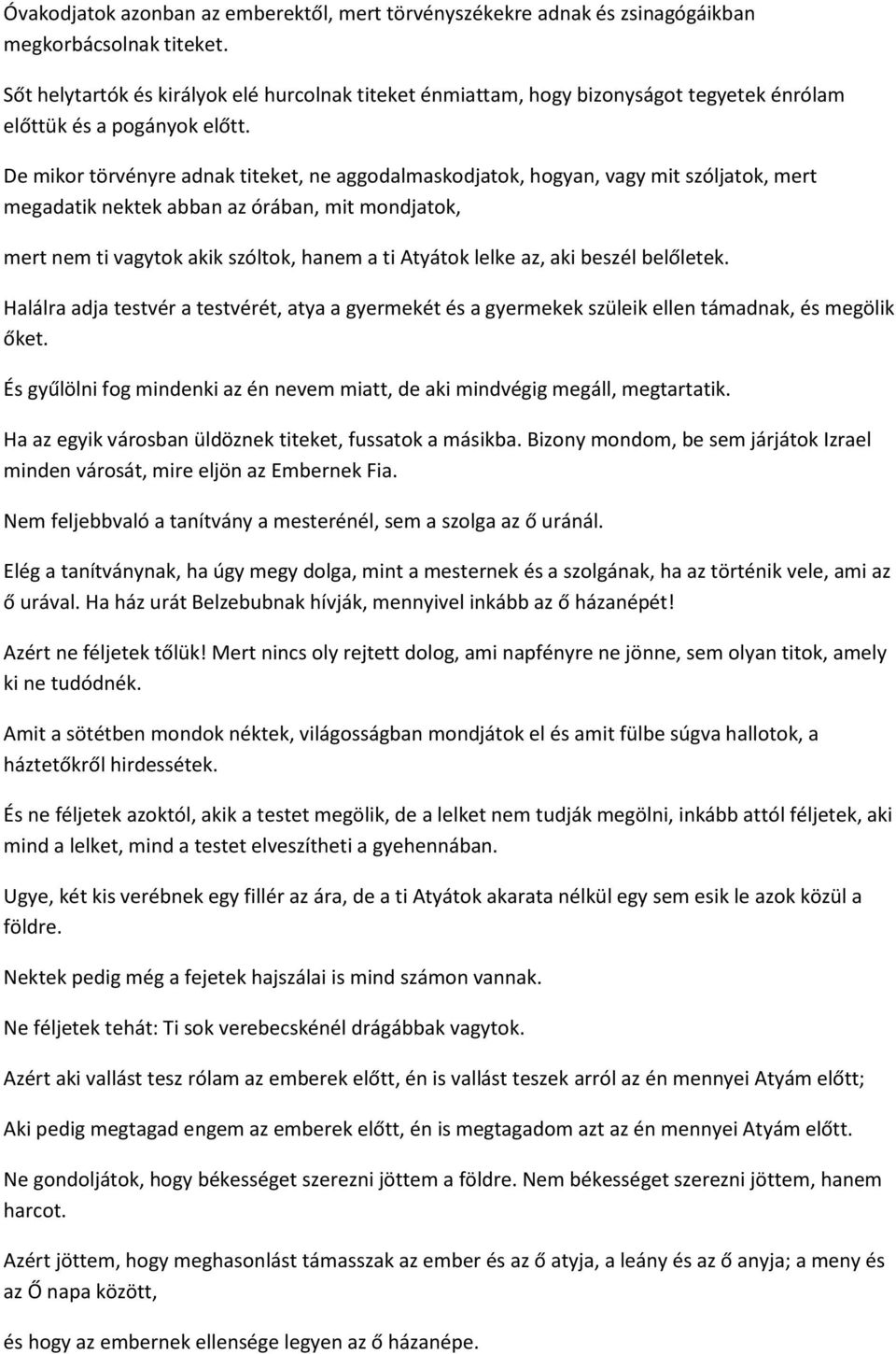 De mikor törvényre adnak titeket, ne aggodalmaskodjatok, hogyan, vagy mit szóljatok, mert megadatik nektek abban az órában, mit mondjatok, mert nem ti vagytok akik szóltok, hanem a ti Atyátok lelke