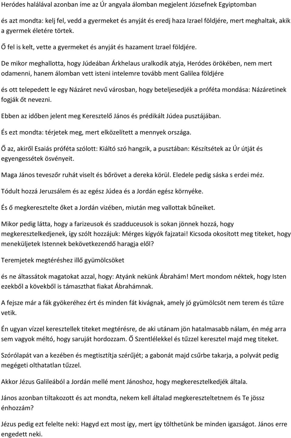 De mikor meghallotta, hogy Júdeában Árkhelaus uralkodik atyja, Heródes örökében, nem mert odamenni, hanem álomban vett isteni intelemre tovább ment Galilea földjére és ott telepedett le egy Názáret