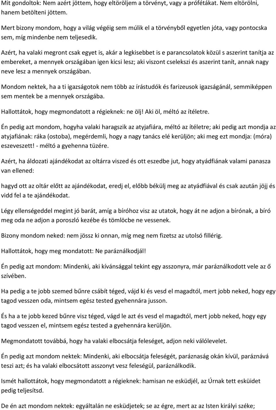 Azért, ha valaki megront csak egyet is, akár a legkisebbet is e parancsolatok közül s aszerint tanítja az embereket, a mennyek országában igen kicsi lesz; aki viszont cselekszi és aszerint tanít,