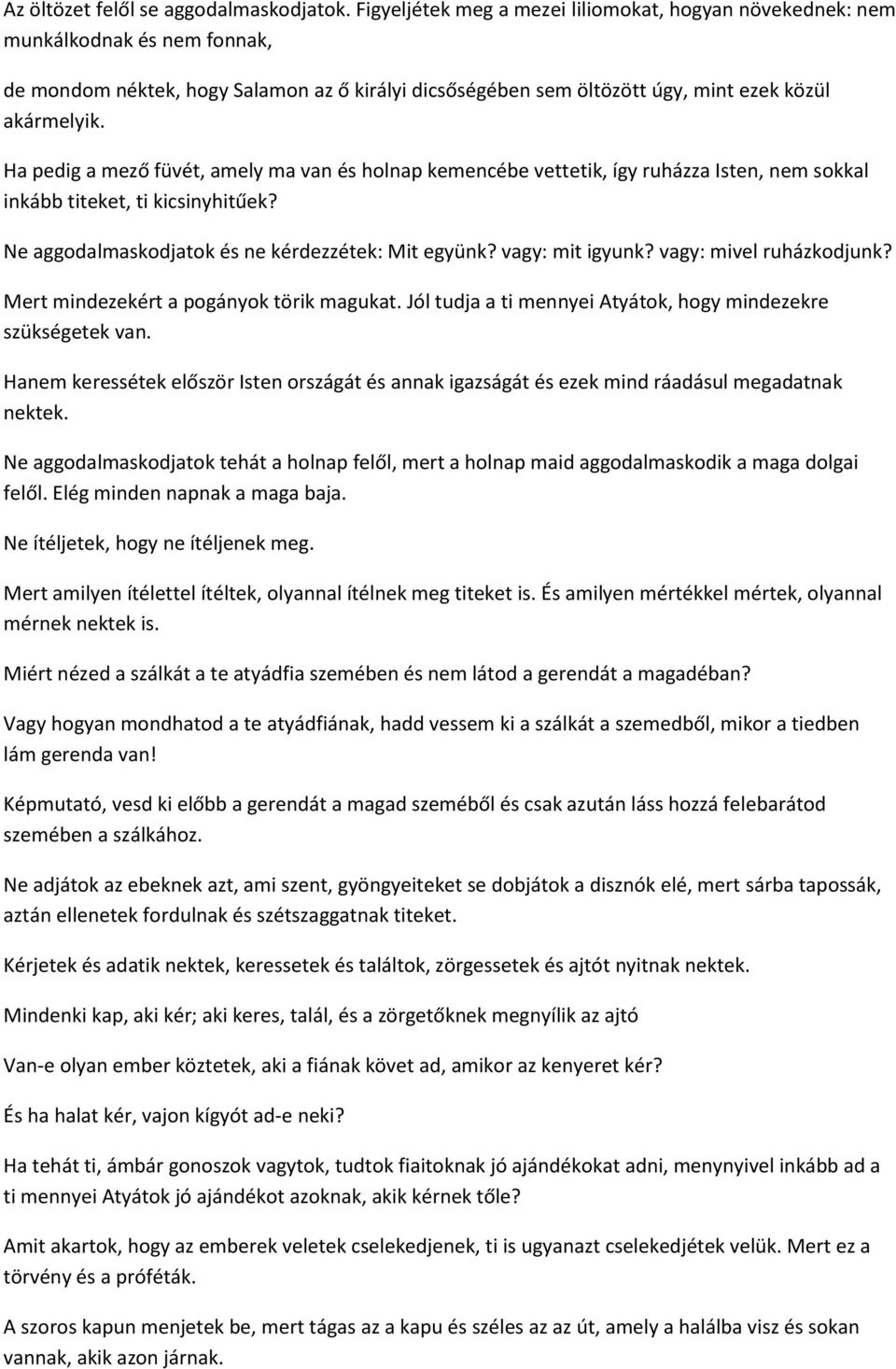 Ha pedig a mező füvét, amely ma van és holnap kemencébe vettetik, így ruházza Isten, nem sokkal inkább titeket, ti kicsinyhitűek? Ne aggodalmaskodjatok és ne kérdezzétek: Mit együnk? vagy: mit igyunk?