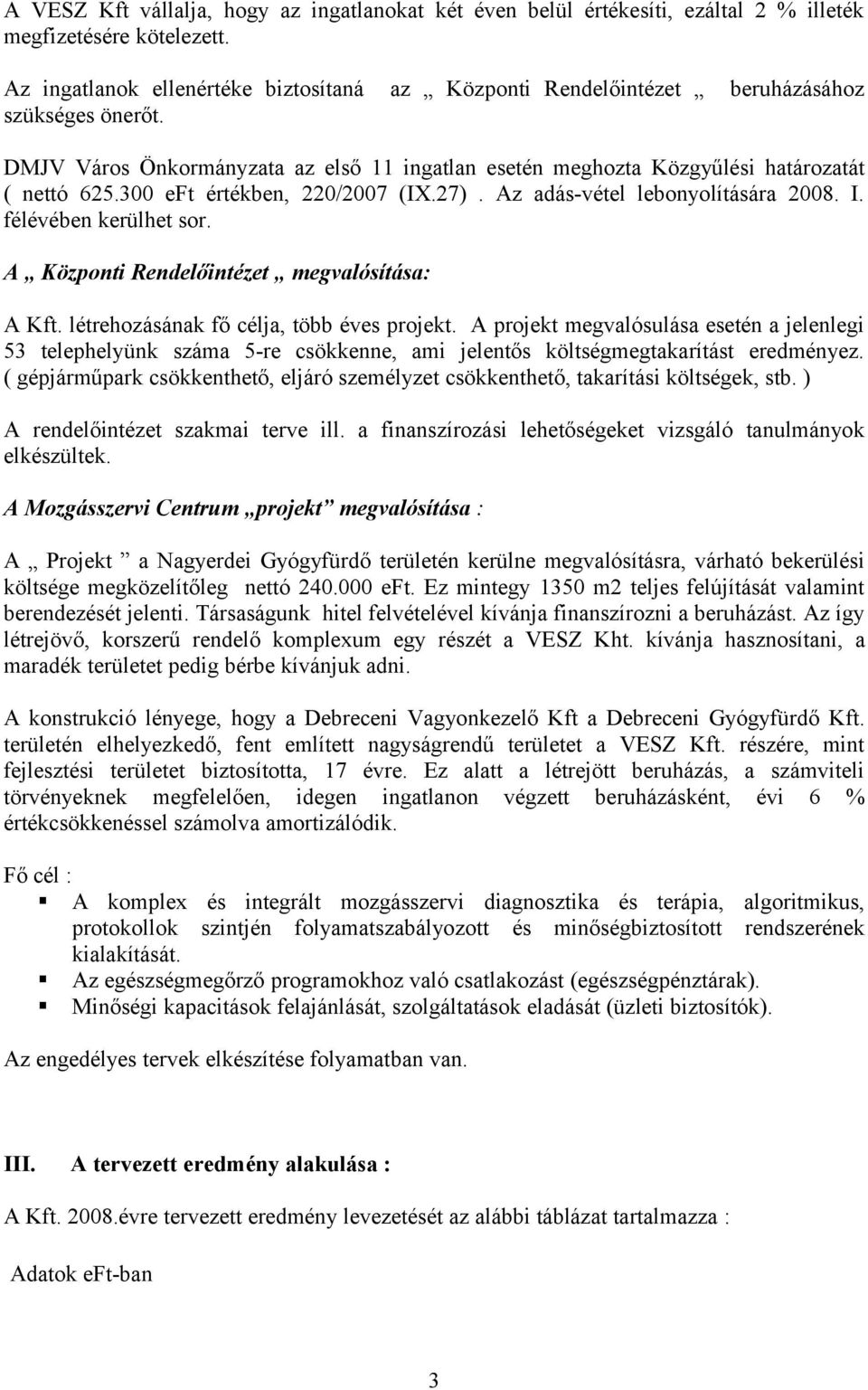 300 eft értékben, 220/2007 (IX.27). Az adás-vétel lebonyolítására 2008. I. félévében kerülhet sor. A Központi Rendelőintézet megvalósítása: A Kft. létrehozásának fő célja, több éves projekt.