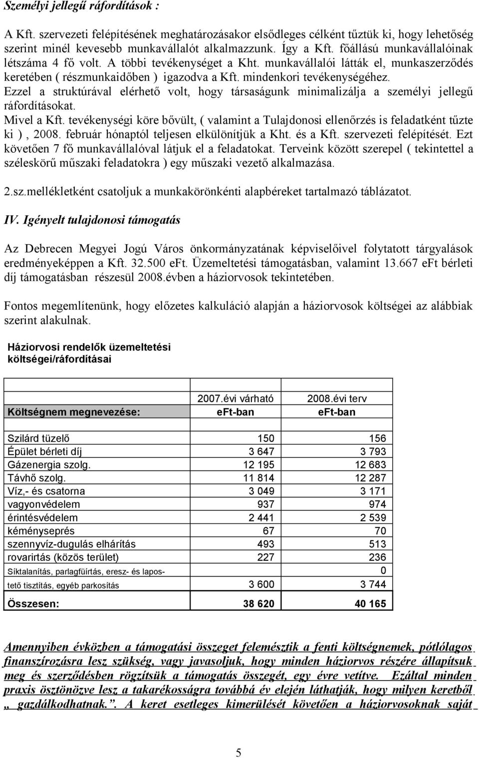 Ezzel a struktúrával elérhető volt, hogy társaságunk minimalizálja a személyi jellegű ráfordításokat. Mivel a Kft.