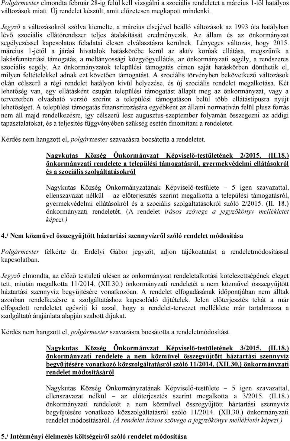 Az állam és az önkormányzat segélyezéssel kapcsolatos feladatai élesen elválasztásra kerülnek. Lényeges változás, hogy 2015.