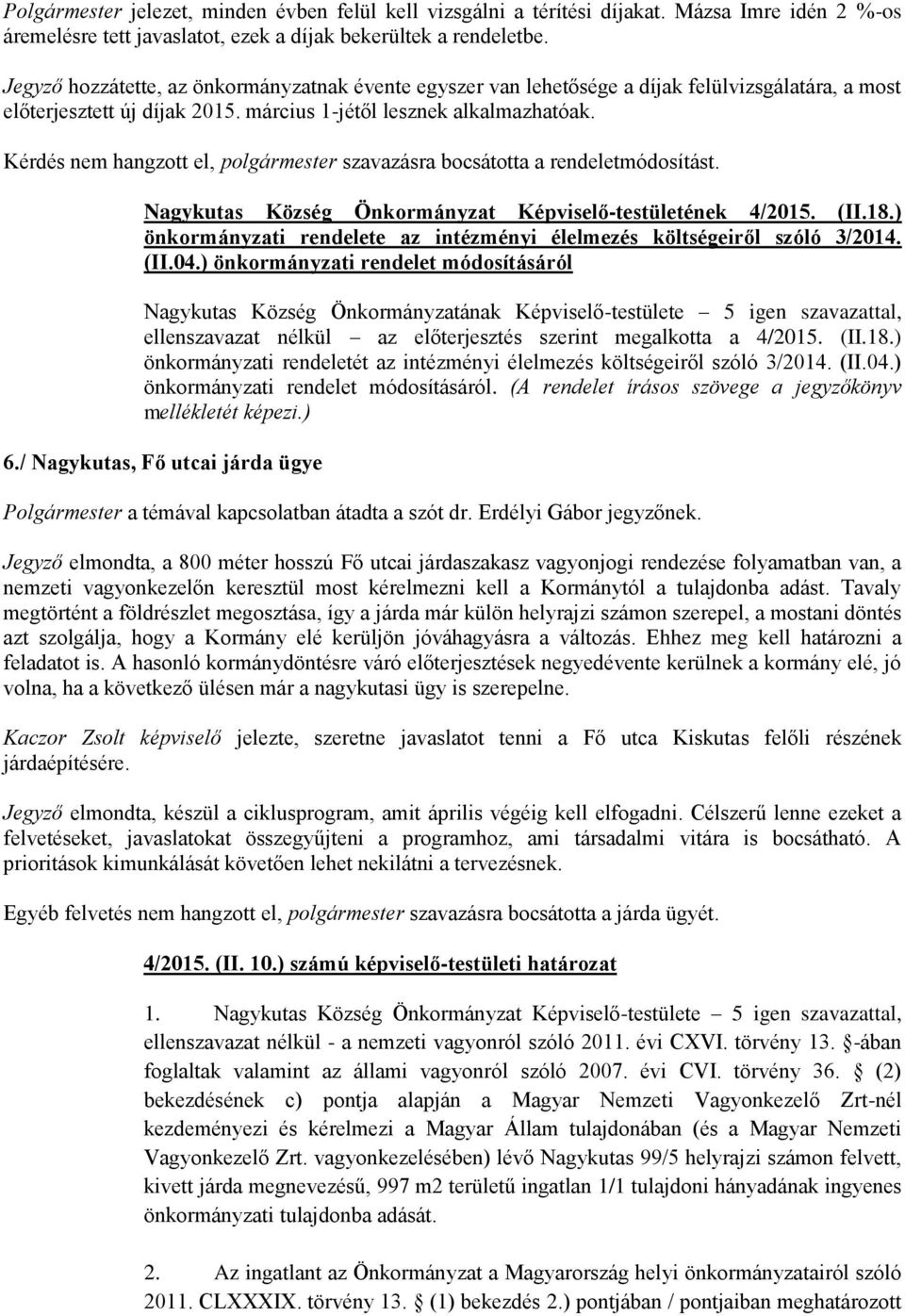 Kérdés nem hangzott el, polgármester szavazásra bocsátotta a rendeletmódosítást. Nagykutas Község Önkormányzat Képviselő-testületének 4/2015. (II.18.