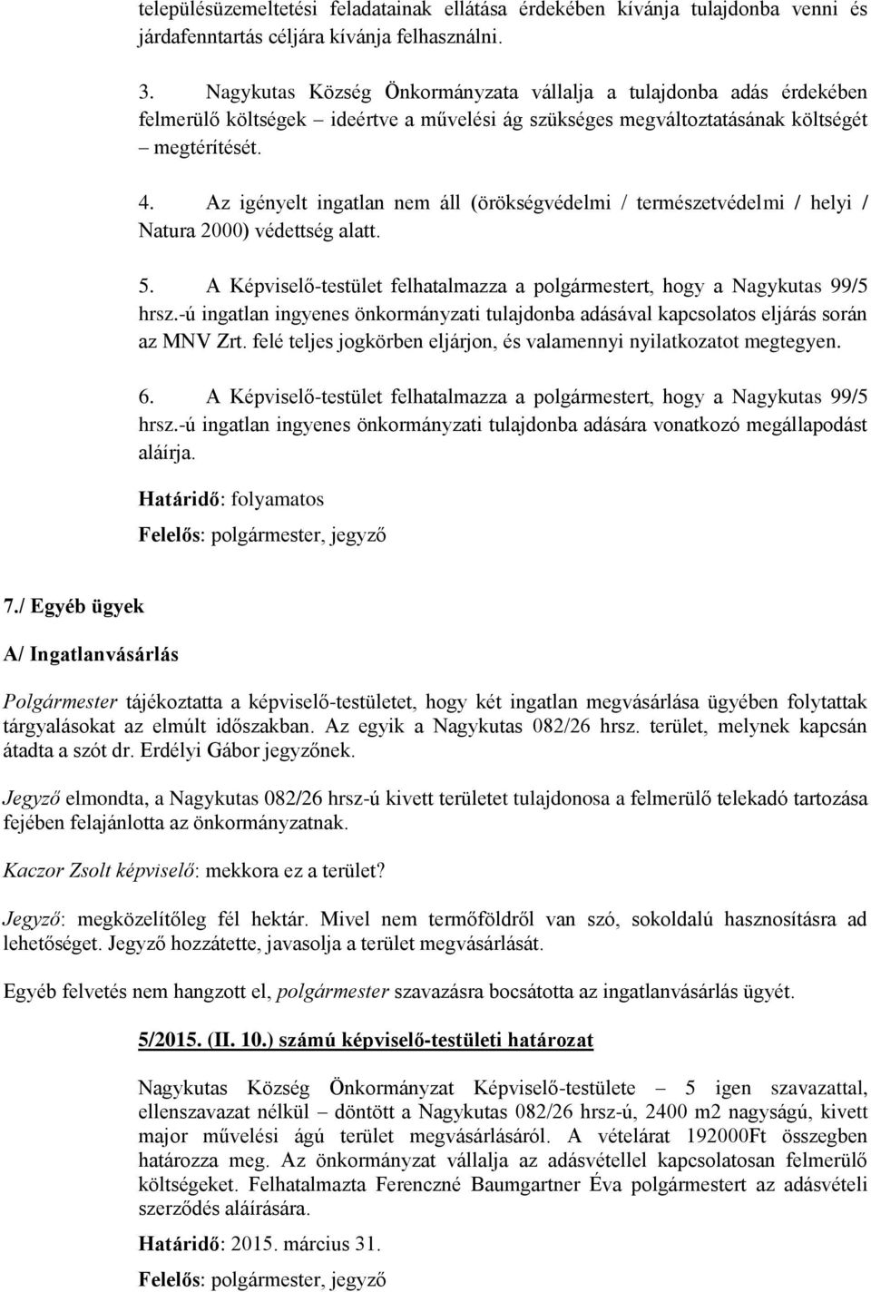 Az igényelt ingatlan nem áll (örökségvédelmi / természetvédelmi / helyi / Natura 2000) védettség alatt. 5. A Képviselő-testület felhatalmazza a polgármestert, hogy a Nagykutas 99/5 hrsz.